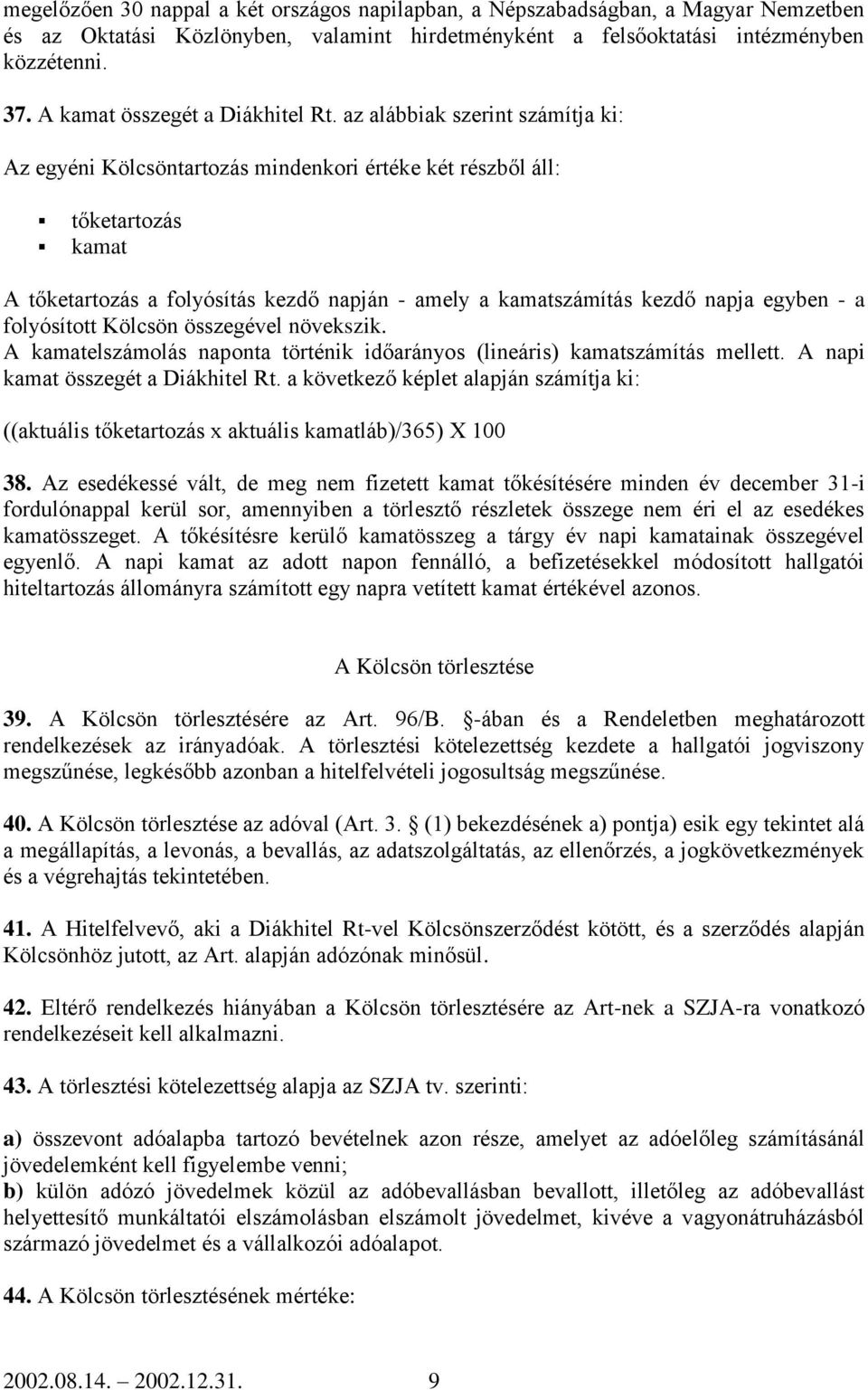 az alábbiak szerint számítja ki: Az egyéni Kölcsöntartozás mindenkori értéke két részből áll: tőketartozás kamat A tőketartozás a folyósítás kezdő napján - amely a kamatszámítás kezdő napja egyben -