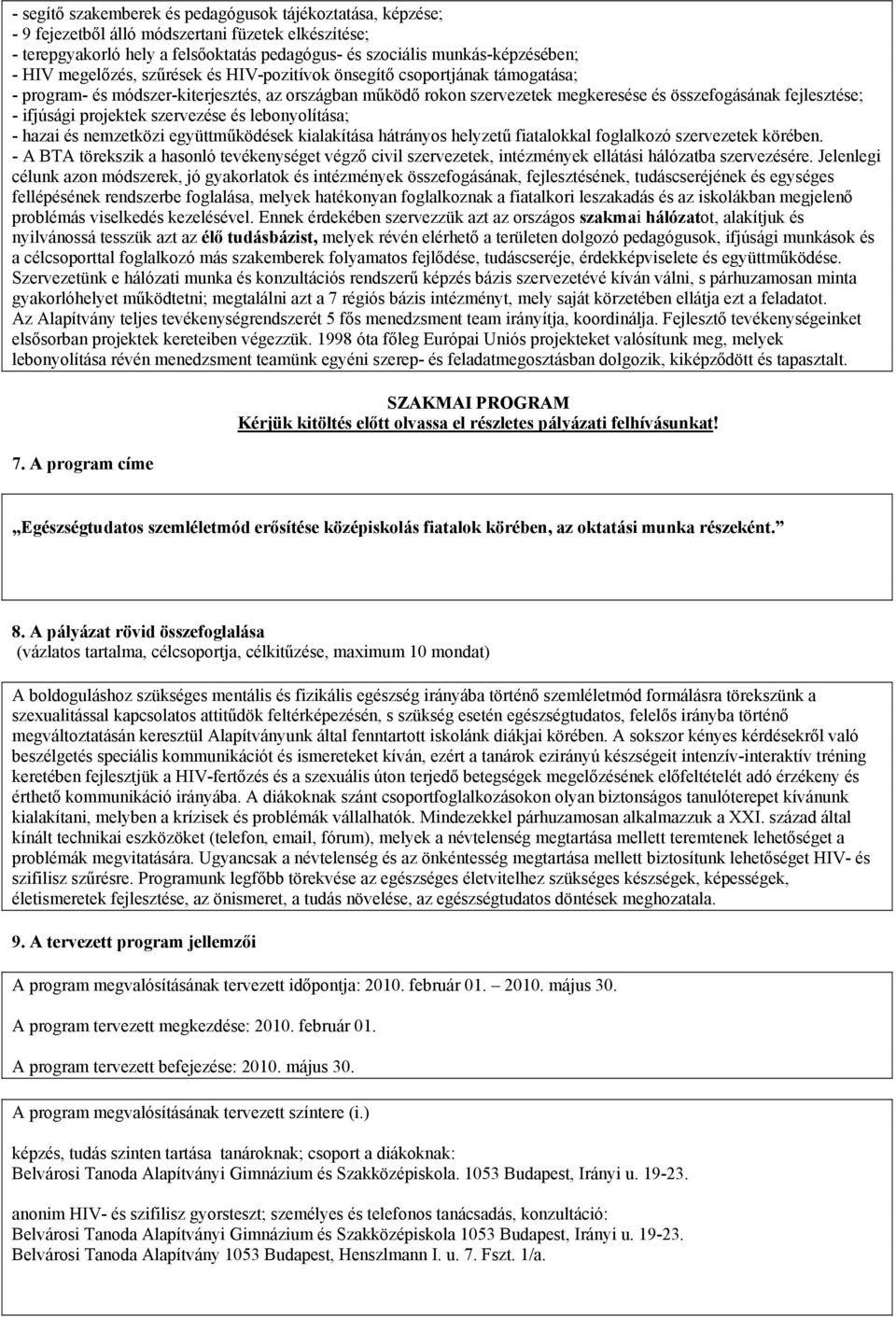 projektek szervezése és lebonyolítása; - hazai és nemzetközi együttműködések kialakítása hátrányos helyzetű fiatalokkal foglalkozó szervezetek körében.