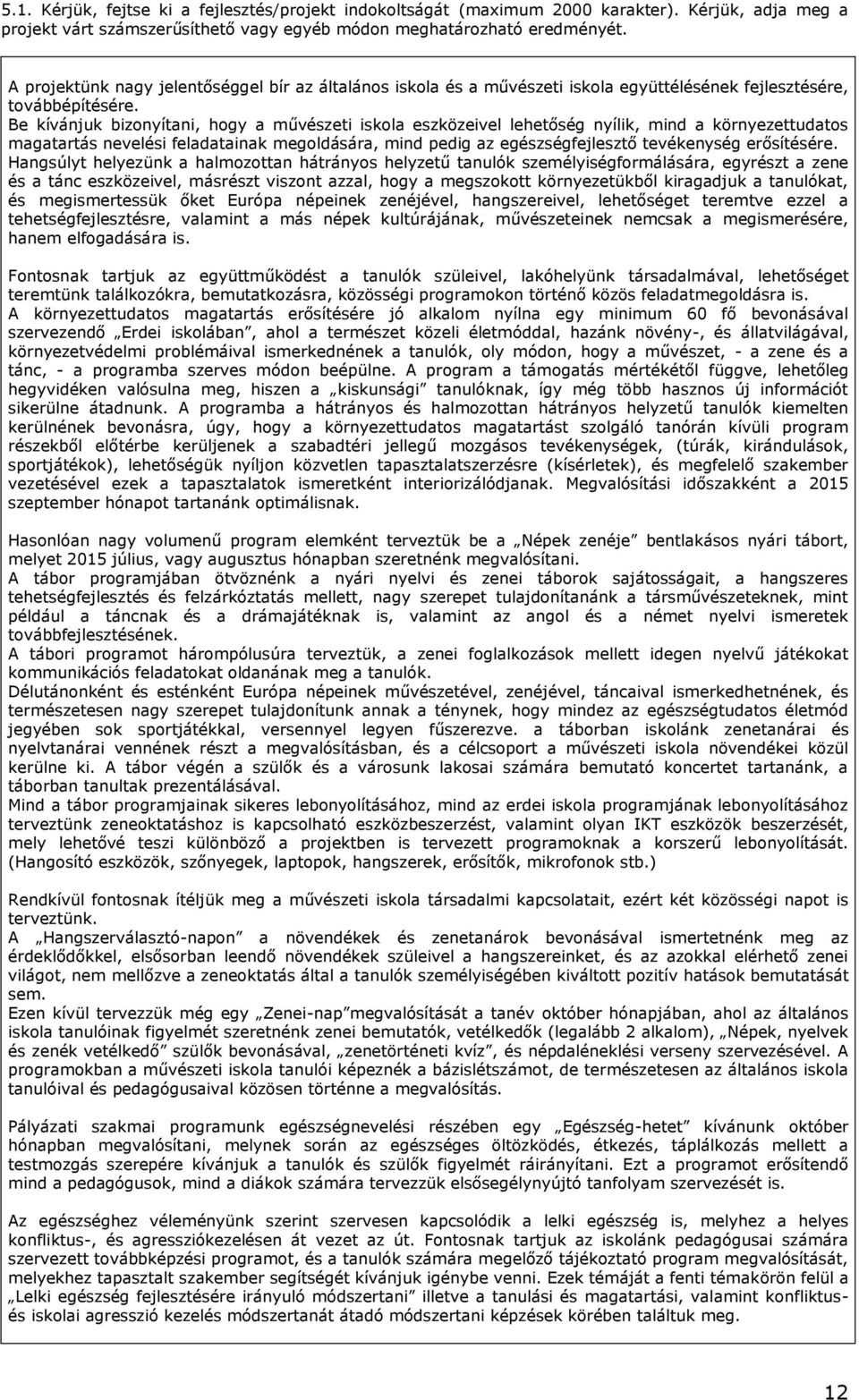 Be kívánjuk bizonyítani, hogy a művésze iskola eszközeivel lehetőség nyílik, mind a környezettudatos magatartás nevelési feladatainak megoldására, mind pedig az egészségfejlesztő tevékenység