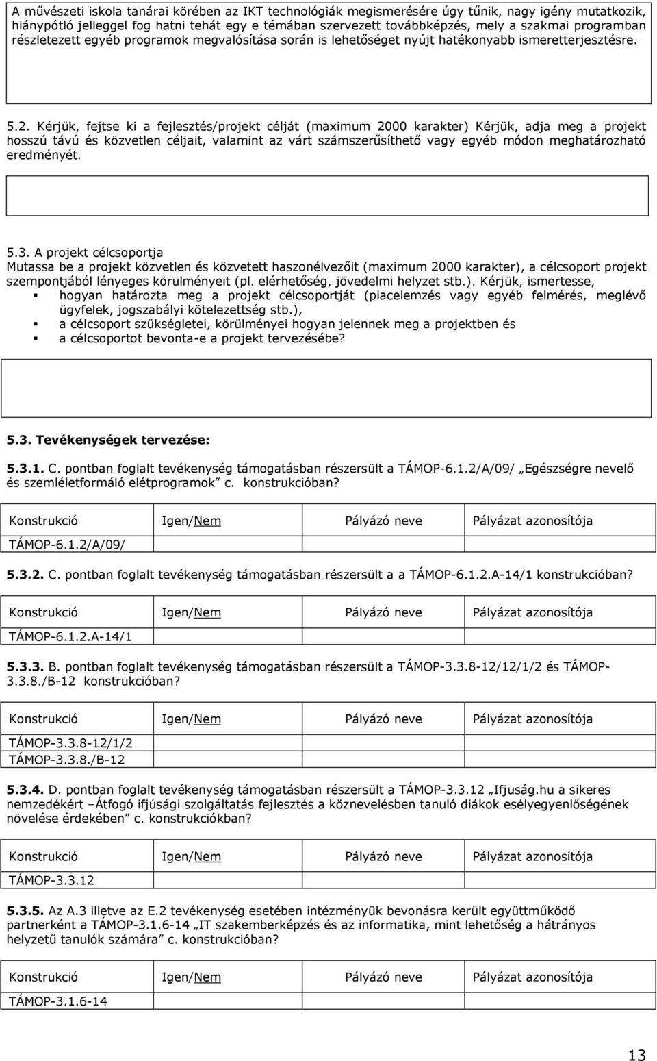 Kérjük, fejtse ki a fejlesztés/projekt célját (maximum 2000 karakter) Kérjük, adja meg a projekt hosszú távú és közvetlen céljait, valamint az várt számszerűsíthető vagy egyéb módon meghatározható