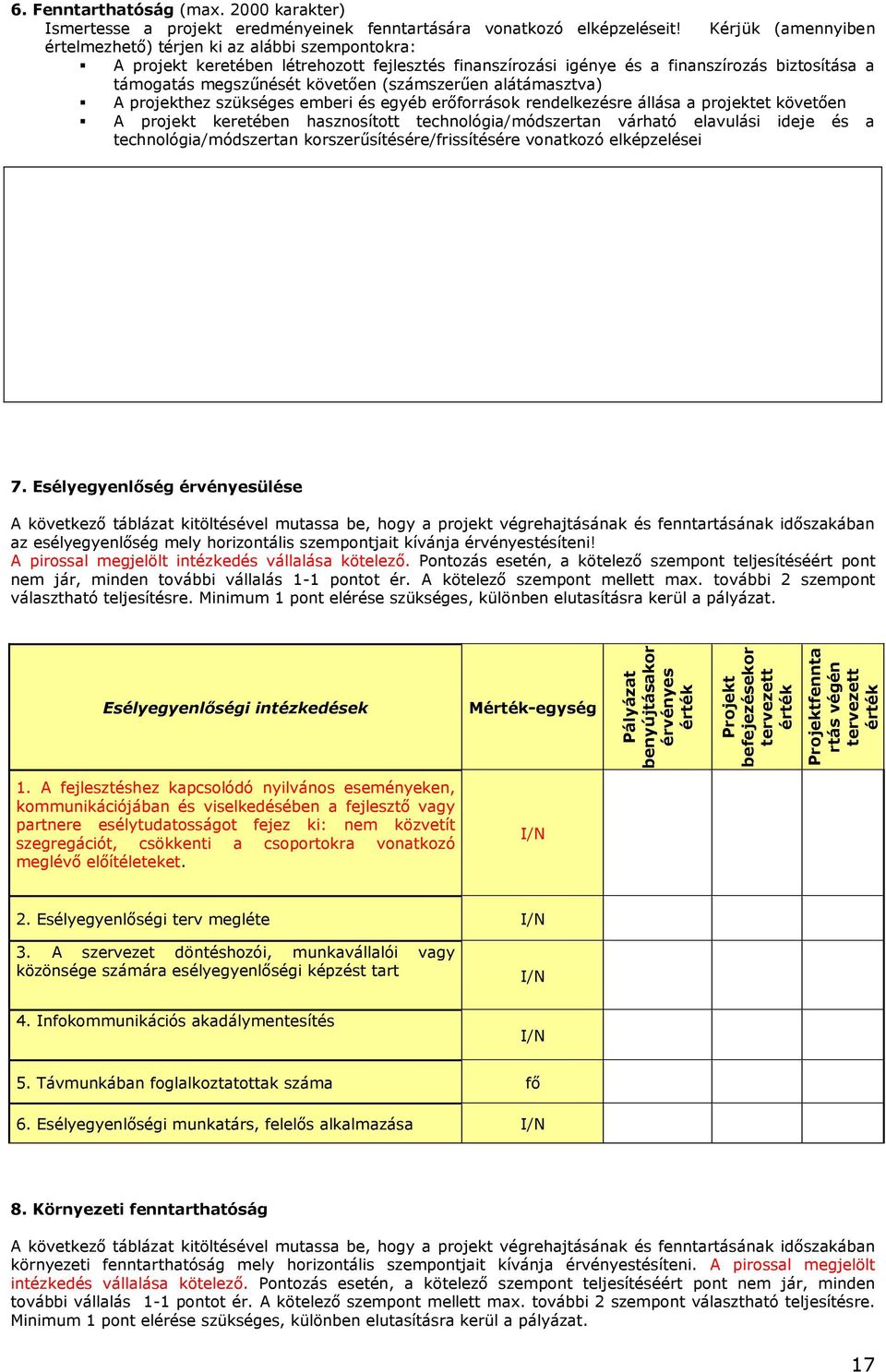 Kérjük (amennyiben értelmezhető) térjen ki az alábbi szempontokra: A projekt keretében létrehozott fejlesztés finanszírozási igénye és a finanszírozás biztosítása a támogatás megszűnését követően