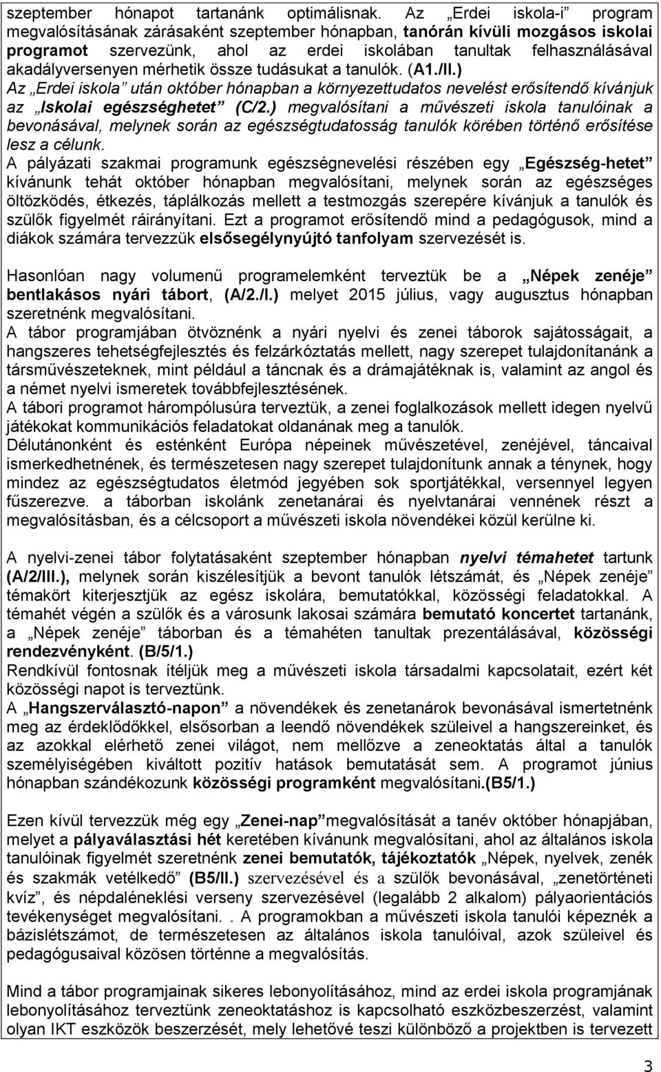 mérhek össze tudásukat a tanulók. (A1./II.) Az Erdei iskola után október hónapban a környezettudatos nevelést erősítendő kívánjuk az Iskolai egészséghetet (C/2.