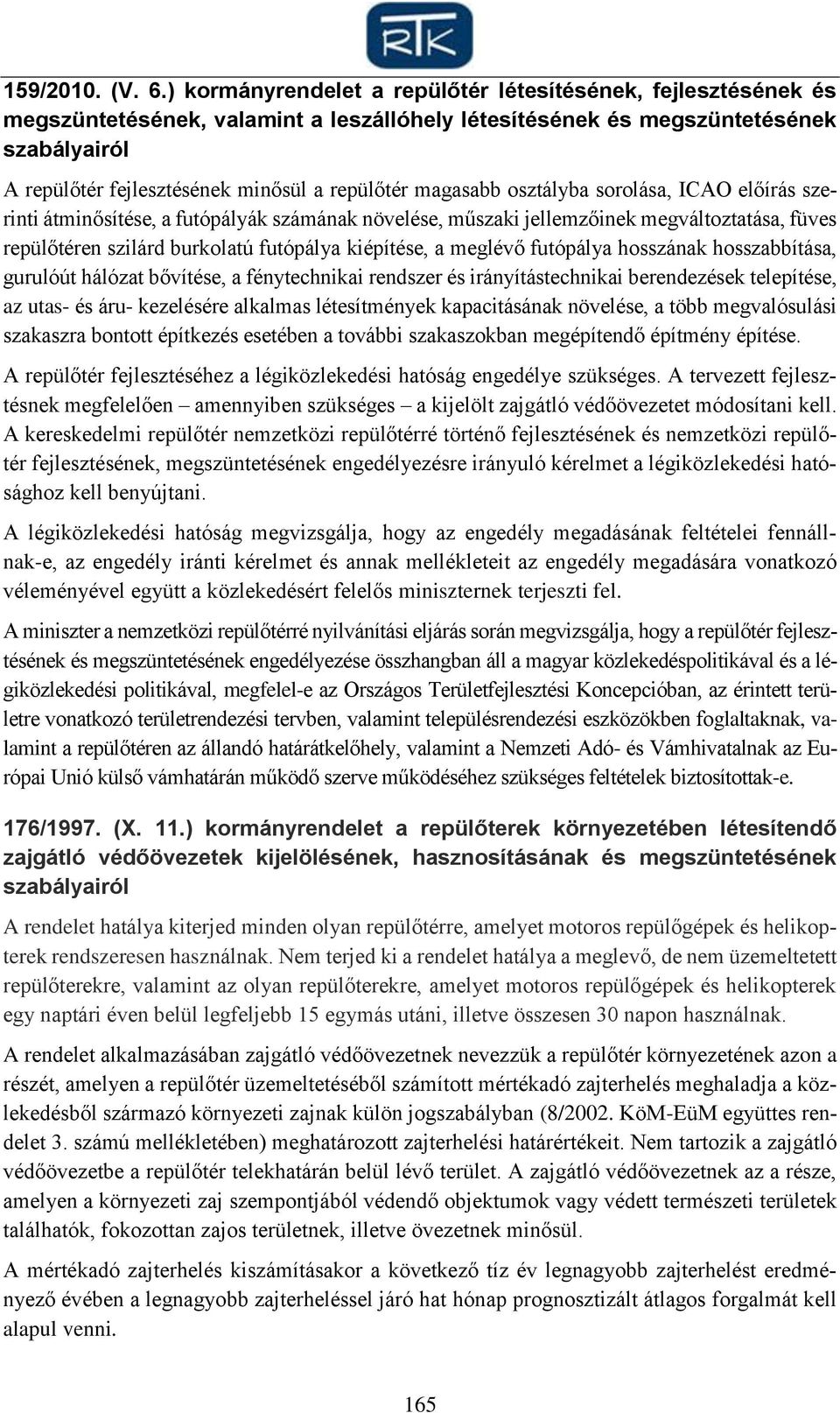 magasabb osztályba sorolása, ICAO előírás szerinti átminősítése, a futópályák számának növelése, műszaki jellemzőinek megváltoztatása, füves repülőtéren szilárd burkolatú futópálya kiépítése, a