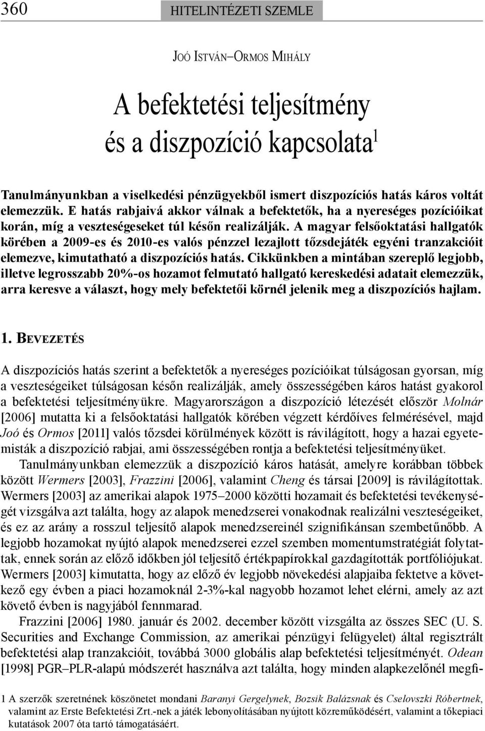 A magyar felsőoktatási hallgatók körében a 2009-es és 2010-es valós pénzzel lezajlott tőzsdejáték egyéni tranzakcióit elemezve, kimutatható a diszpozíciós hatás.