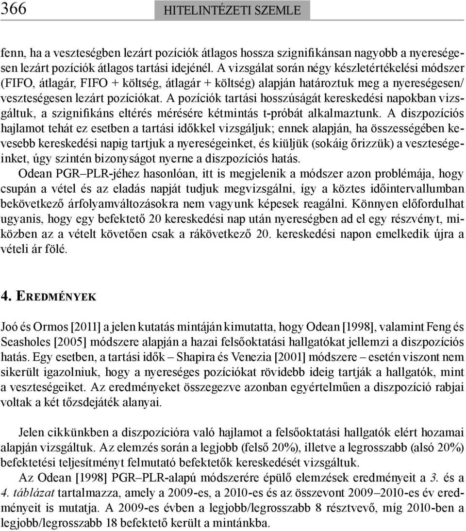 A pozíciók tartási hosszúságát kereskedési napokban vizsgáltuk, a szignifikáns eltérés mérésére kétmintás t-próbát alkalmaztunk.