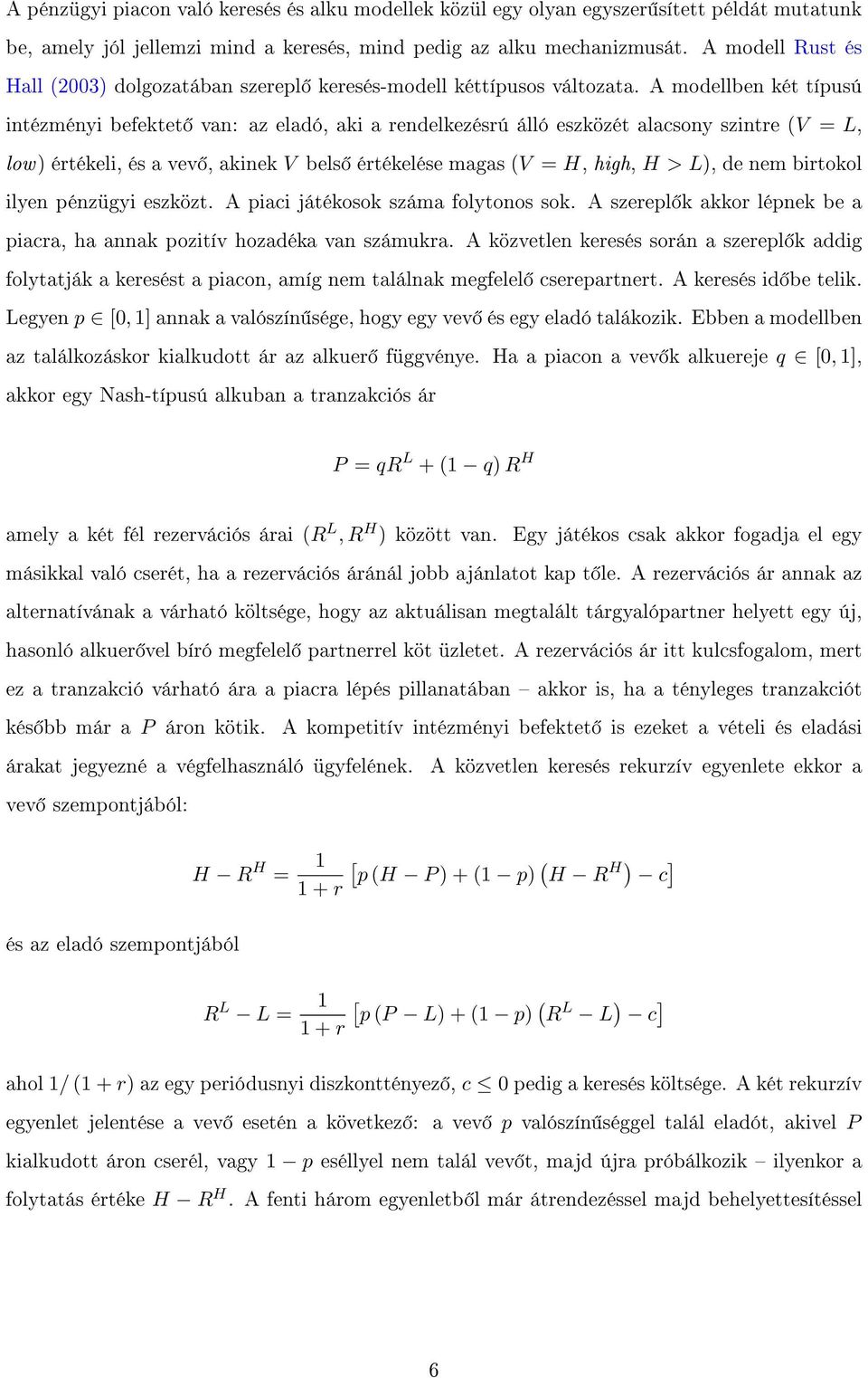 A modellben két típusú intézményi befektet van: az eladó, aki a rendelkezésrú álló eszközét alacsony szintre (V = L, low) értékeli, és a vev, akinek V bels értékelése magas (V = H, high, H > L), de