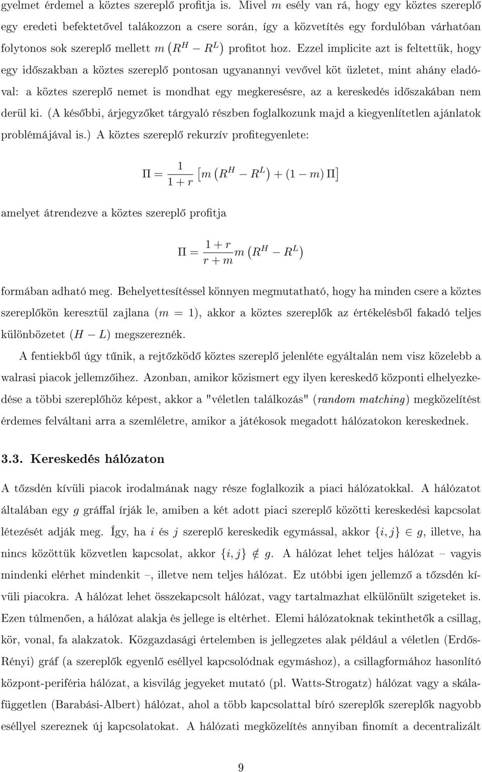 Ezzel implicite azt is feltettük, hogy egy id szakban a köztes szerepl pontosan ugyanannyi vev vel köt üzletet, mint ahány eladóval: a köztes szerepl nemet is mondhat egy megkeresésre, az a