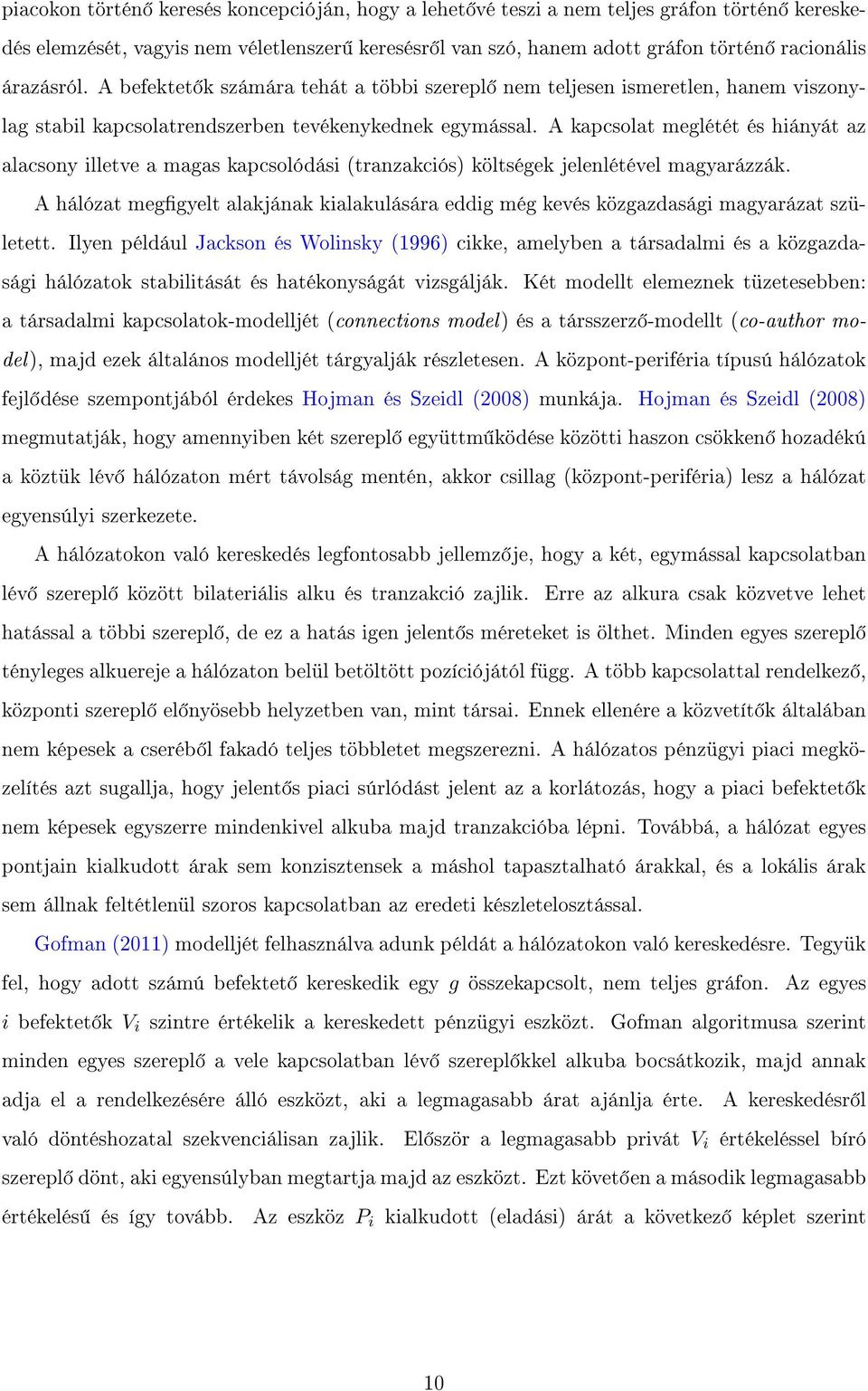 A kapcsolat meglétét és hiányát az alacsony illetve a magas kapcsolódási (tranzakciós) költségek jelenlétével magyarázzák.