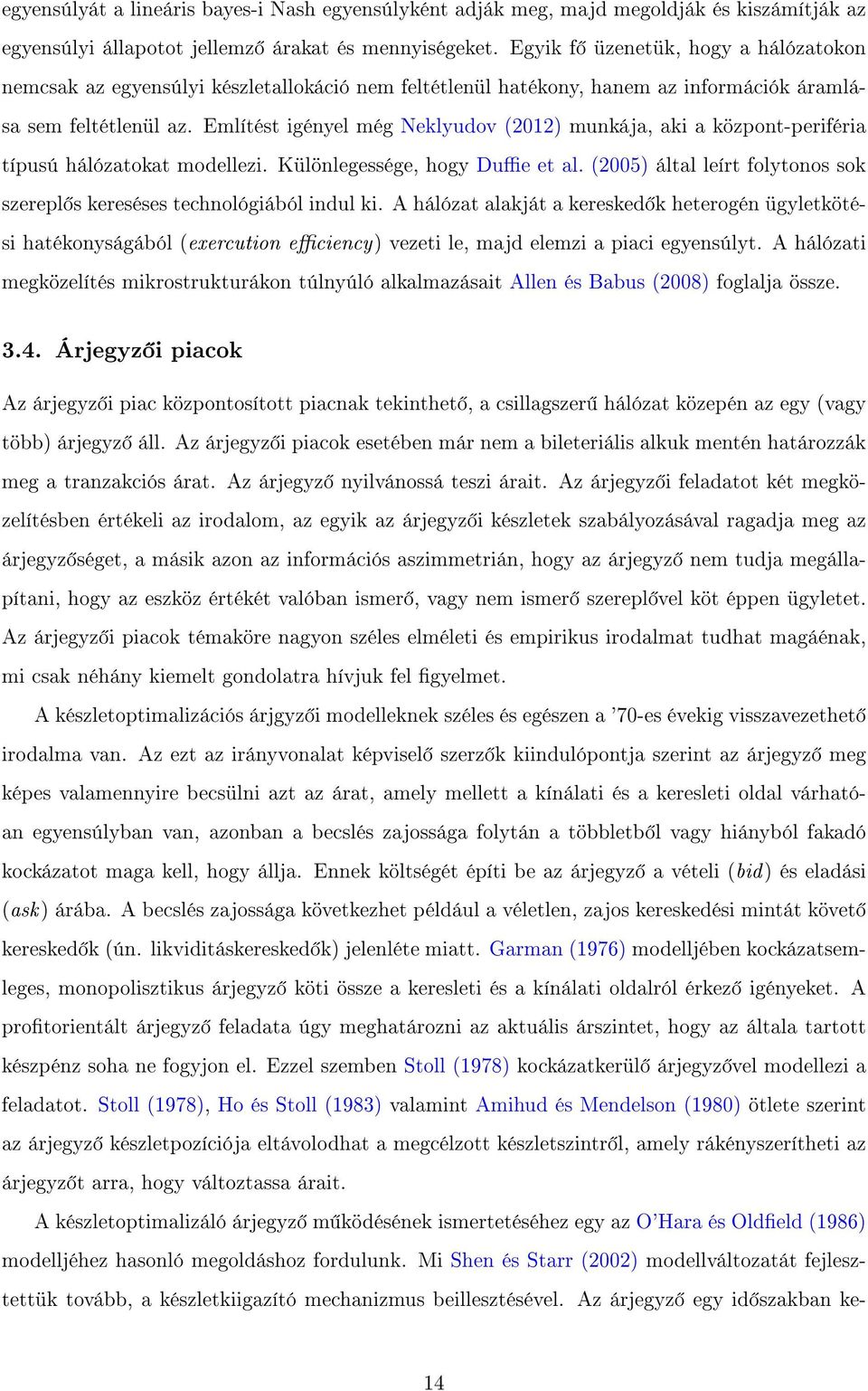 Említést igényel még Neklyudov (2012) munkája, aki a központ-periféria típusú hálózatokat modellezi. Különlegessége, hogy Due et al.