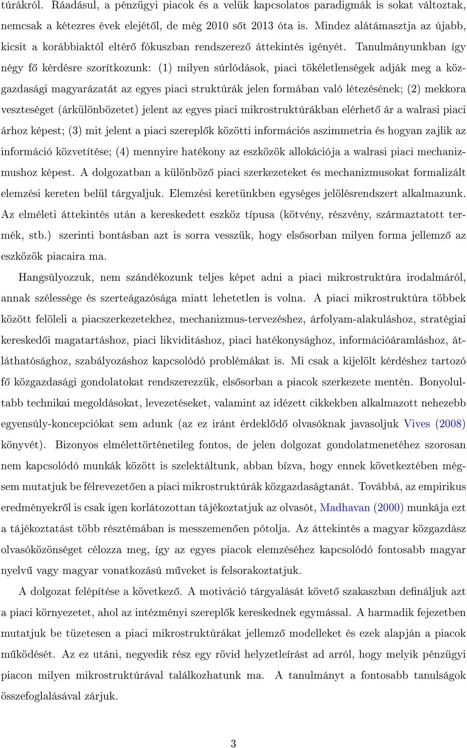 Tanulmányunkban így négy f kérdésre szorítkozunk: (1) milyen súrlódások, piaci tökéletlenségek adják meg a közgazdasági magyarázatát az egyes piaci struktúrák jelen formában való létezésének; (2)