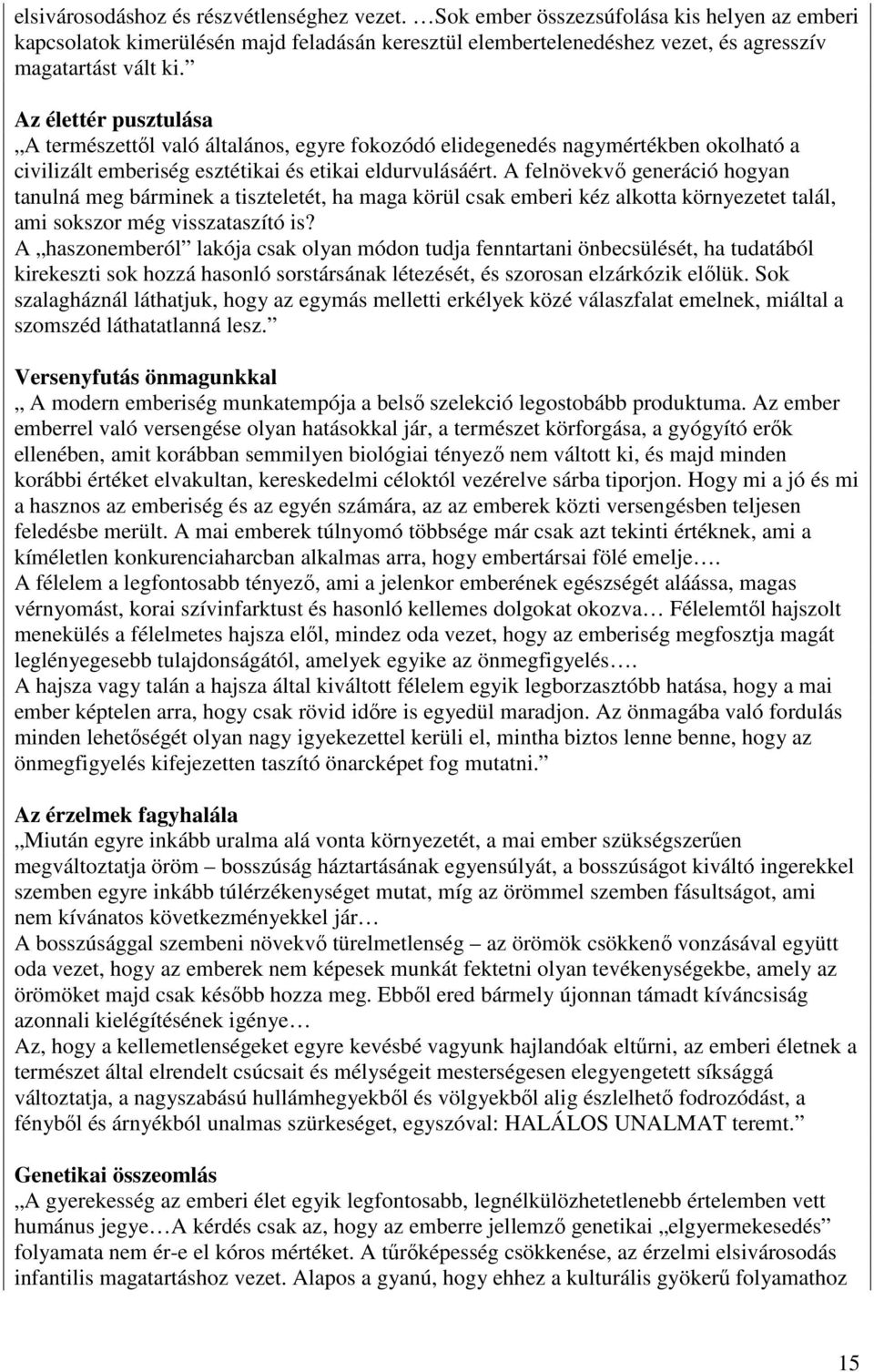 A felnövekvı generáció hogyan tanulná meg bárminek a tiszteletét, ha maga körül csak emberi kéz alkotta környezetet talál, ami sokszor még visszataszító is?