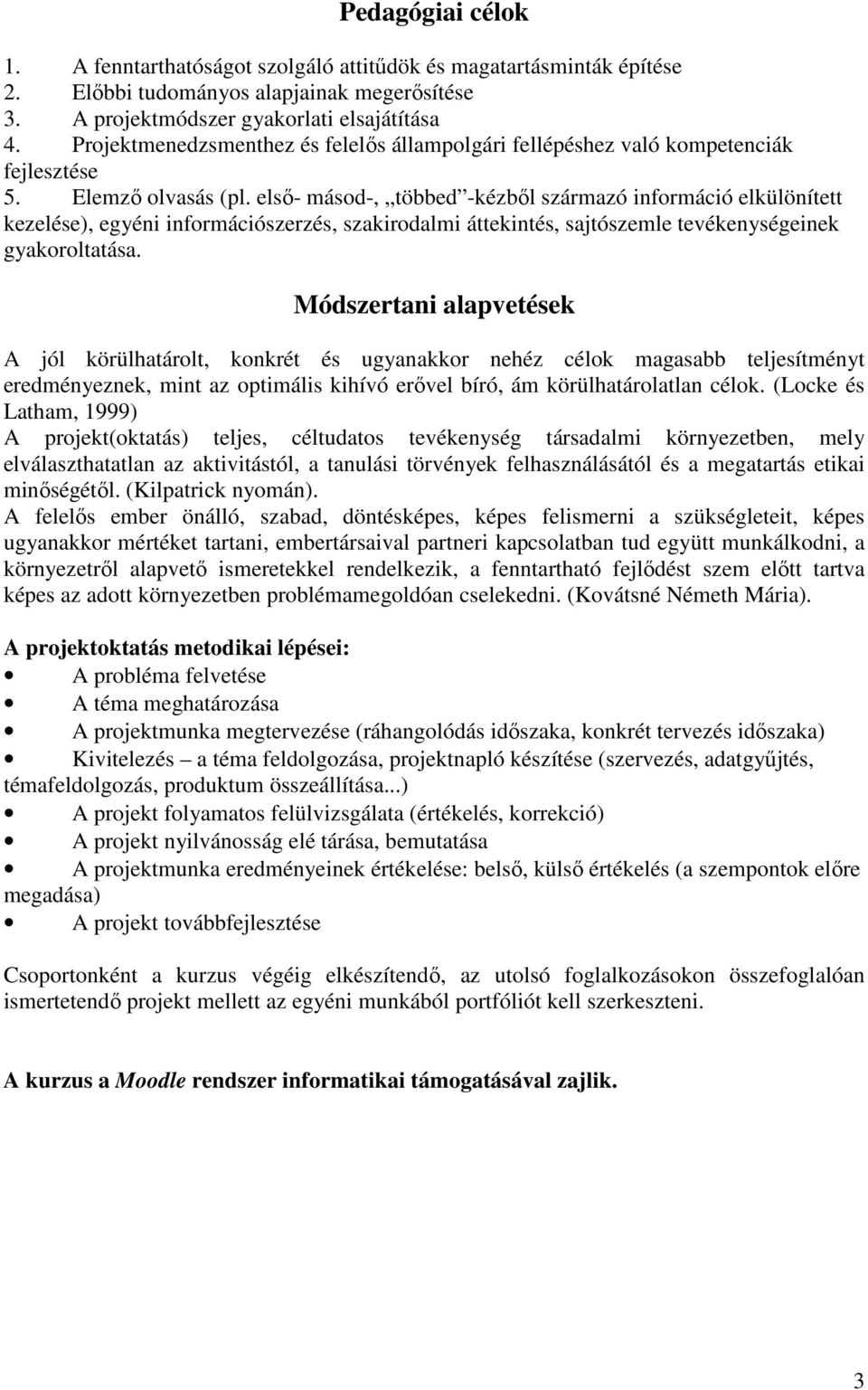 elsı- másod-, többed -kézbıl származó információ elkülönített kezelése), egyéni információszerzés, szakirodalmi áttekintés, sajtószemle tevékenységeinek gyakoroltatása.