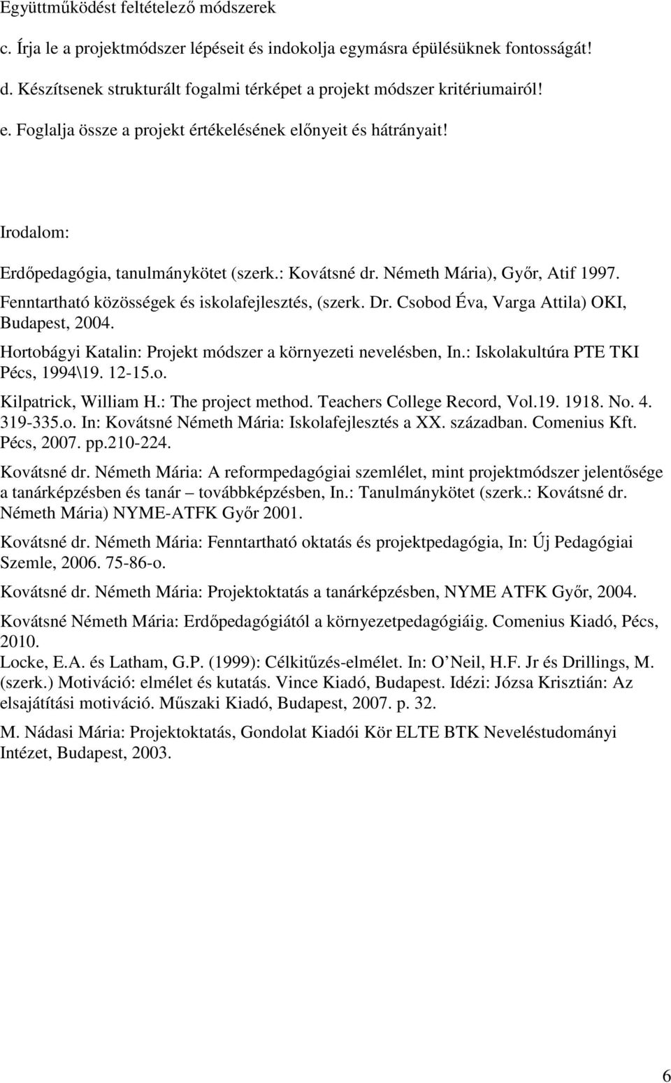 Fenntartható közösségek és iskolafejlesztés, (szerk. Dr. Csobod Éva, Varga Attila) OKI, Budapest, 2004. Hortobágyi Katalin: Projekt módszer a környezeti nevelésben, In.