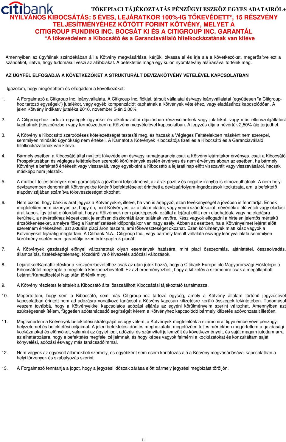 AZ ÜGYFÉL ELFOGADJA A KÖVETKEZİKET A STRUKTURÁLT DEVIZAKÖTVÉNY VÉTELÉVEL KAPCSOLATBAN Igazolom, hogy megértettem és elfogadom a következıket: 1. A Forgalmazó a Citigroup Inc. leányvállalata.