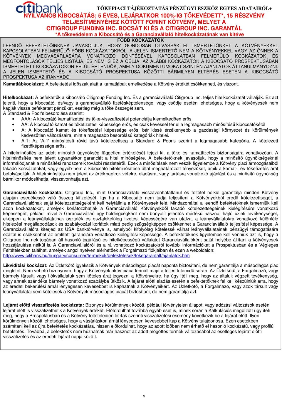 AZ ALÁBBI KOCKÁZATOK A KIBOCSÁTÓ PROSPEKTUSÁBAN ISMERTETETT KOCKÁZATOKON FELÜL ÉRTENDİK, AMELY DOKUMENTUMOKAT SZINTÉN AJÁNLATOS ÁTTANULMÁNYOZNI.