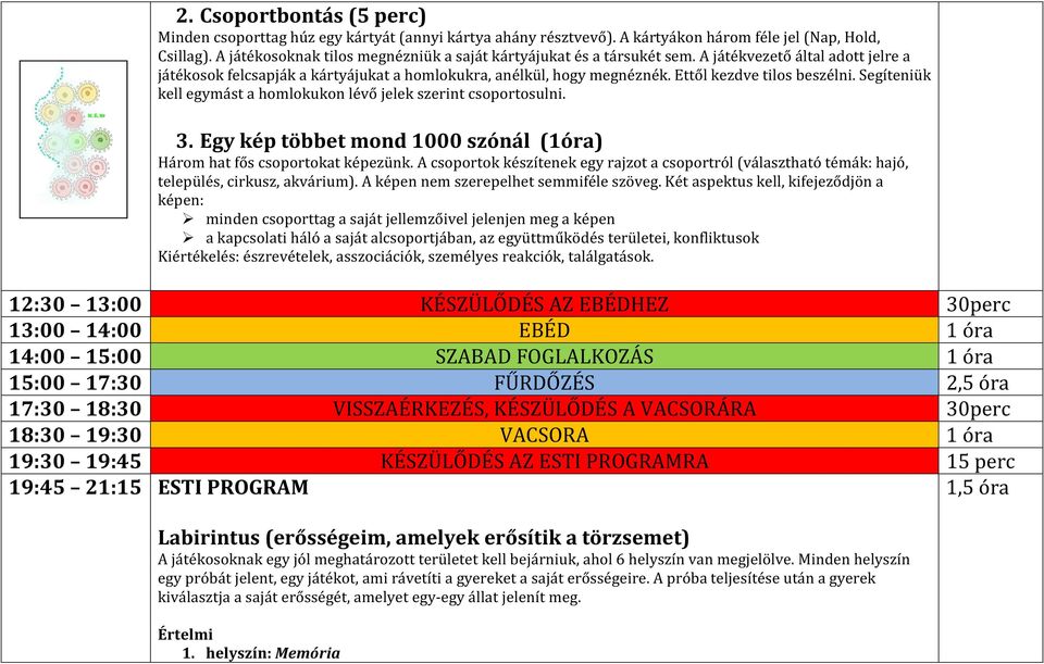 Ettől kezdve tilos beszélni. Segíteniük kell egymást a homlokukon lévő jelek szerint csoportosulni. 3. Egy kép többet mond 1000 szónál (1óra) Három hat fős csoportokat képezünk.