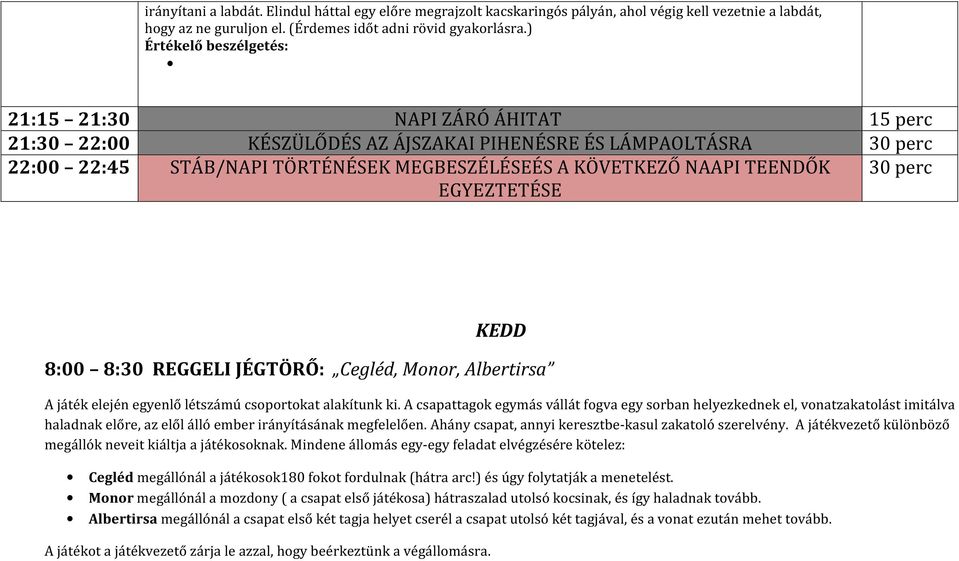 perc KEDD 8:00 8:30 REGGELI JÉGTÖRŐ: Cegléd, Monor, Albertirsa A játék elején egyenlő létszámú csoportokat alakítunk ki.