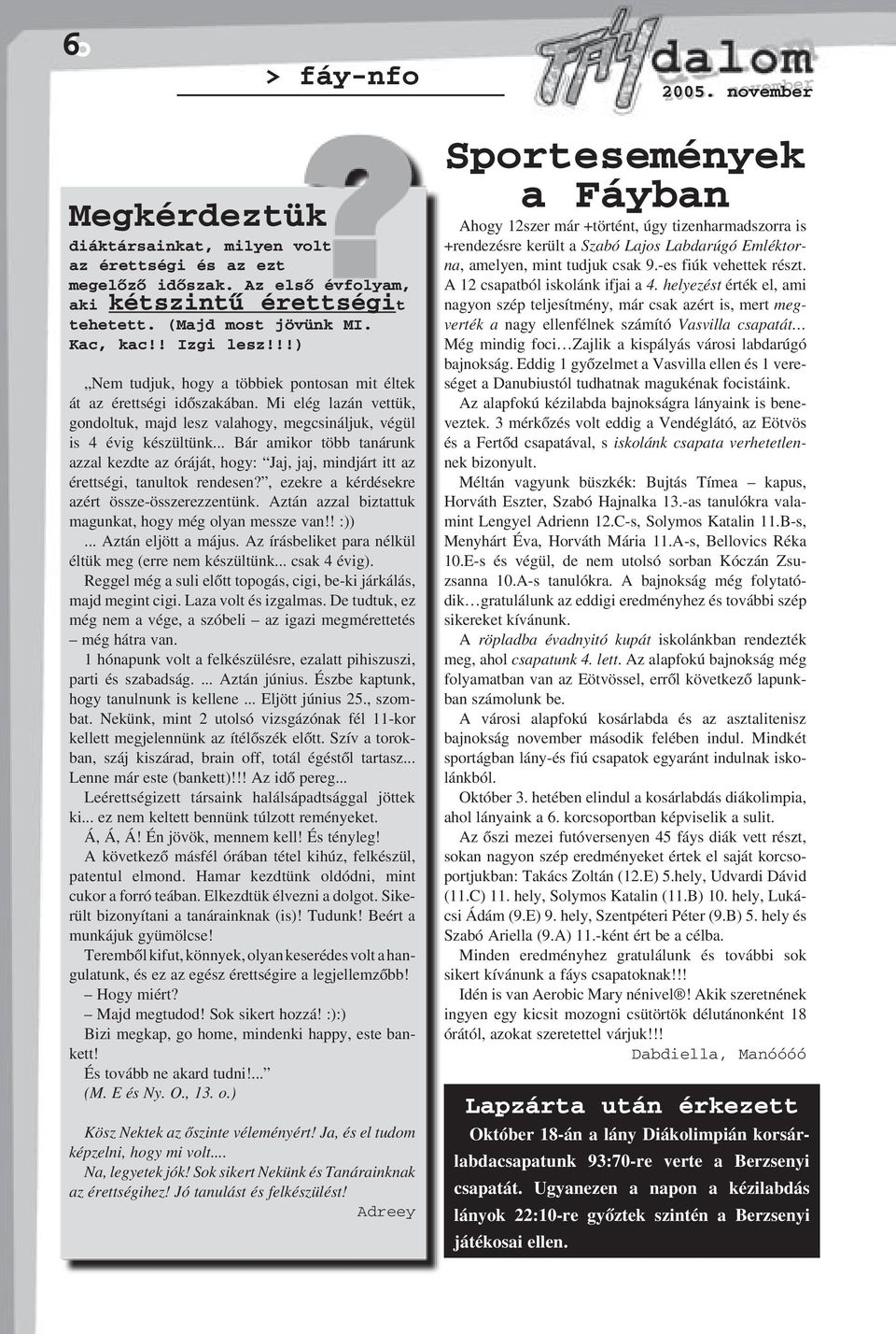 .. Bár amikor több tanárunk azzal kezdte az óráját, hogy: Jaj, jaj, mindjárt itt az érettségi, tanultok rendesen?, ezekre a kérdésekre azért össze-összerezzentünk.