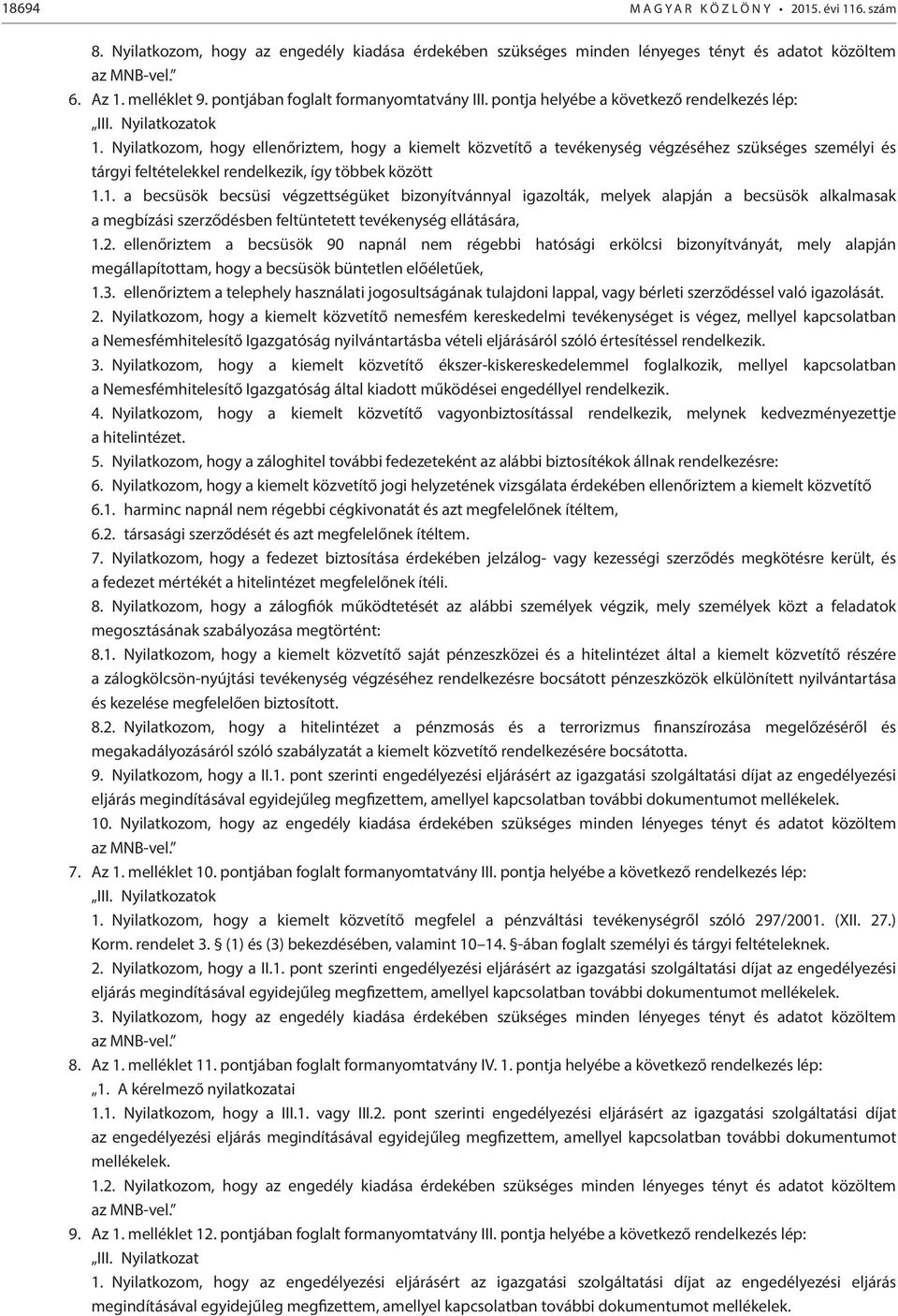 Nyilatkozom, hogy ellenőriztem, hogy a kiemelt közvetítő a tevékenység végzéséhez szükséges személyi és tárgyi feltételekkel rendelkezik, így többek között 1.