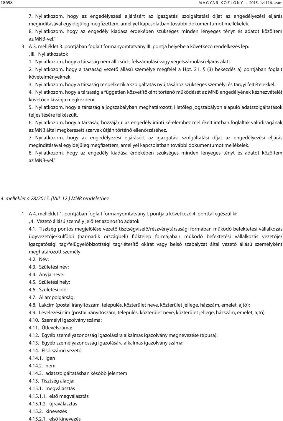 8. Nyilatkozom, hogy az engedély kiadása érdekében szükséges minden lényeges tényt és adatot közöltem az MNB-vel. 3. A 3. melléklet 3. pontjában foglalt formanyomtatvány III.