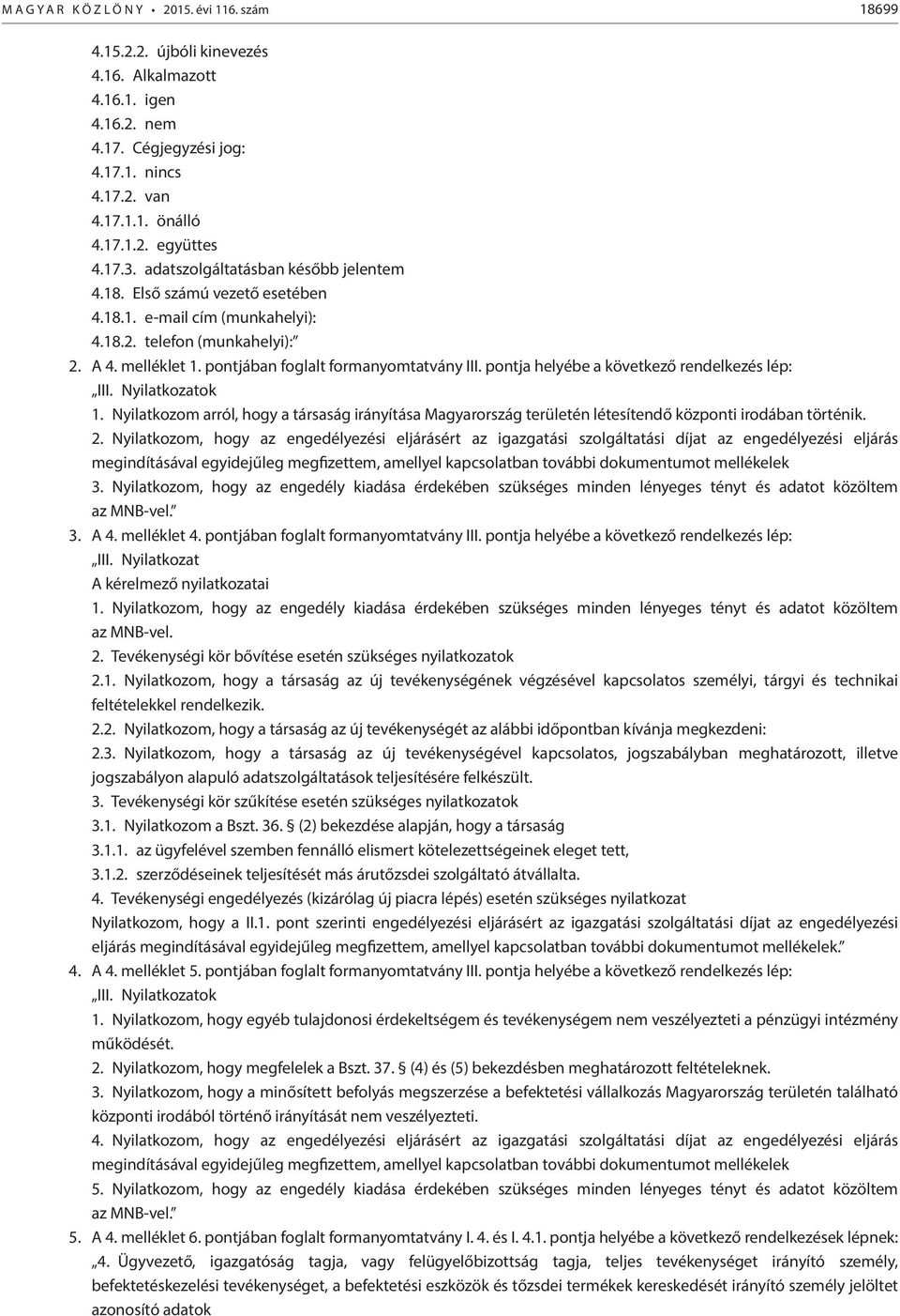 pontja helyébe a következő rendelkezés lép: III. Nyilatkozatok 1. Nyilatkozom arról, hogy a társaság irányítása Magyarország területén létesítendő központi irodában történik. 2.