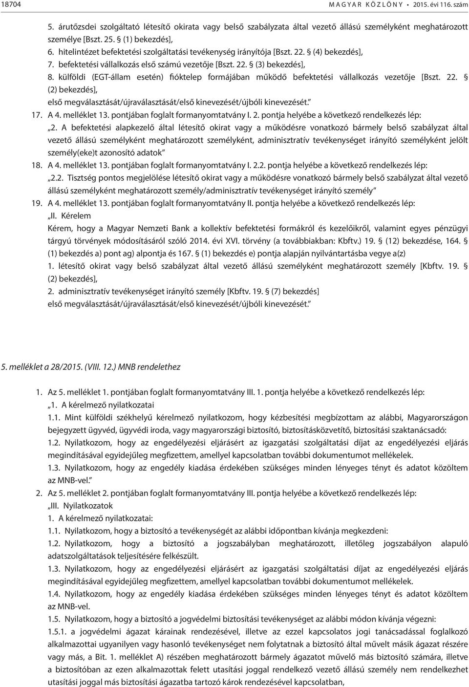 külföldi (EGT-állam esetén) fióktelep formájában működő befektetési vállalkozás vezetője [Bszt. 22. (2) bekezdés], első megválasztását/újraválasztását/első kinevezését/újbóli kinevezését. 17. A 4.