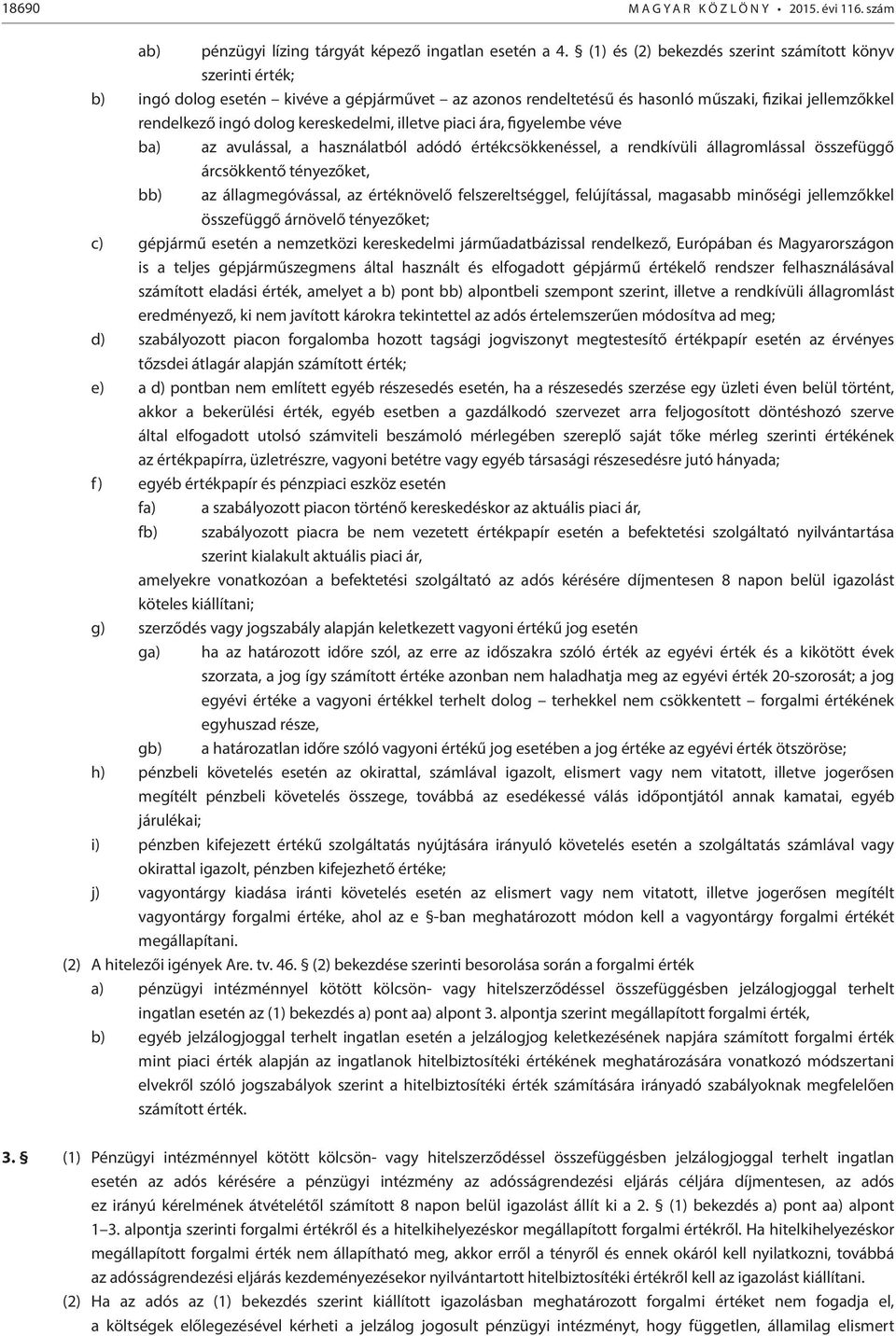 kereskedelmi, illetve piaci ára, figyelembe véve ba) az avulással, a használatból adódó értékcsökkenéssel, a rendkívüli állagromlással összefüggő árcsökkentő tényezőket, bb) az állagmegóvással, az