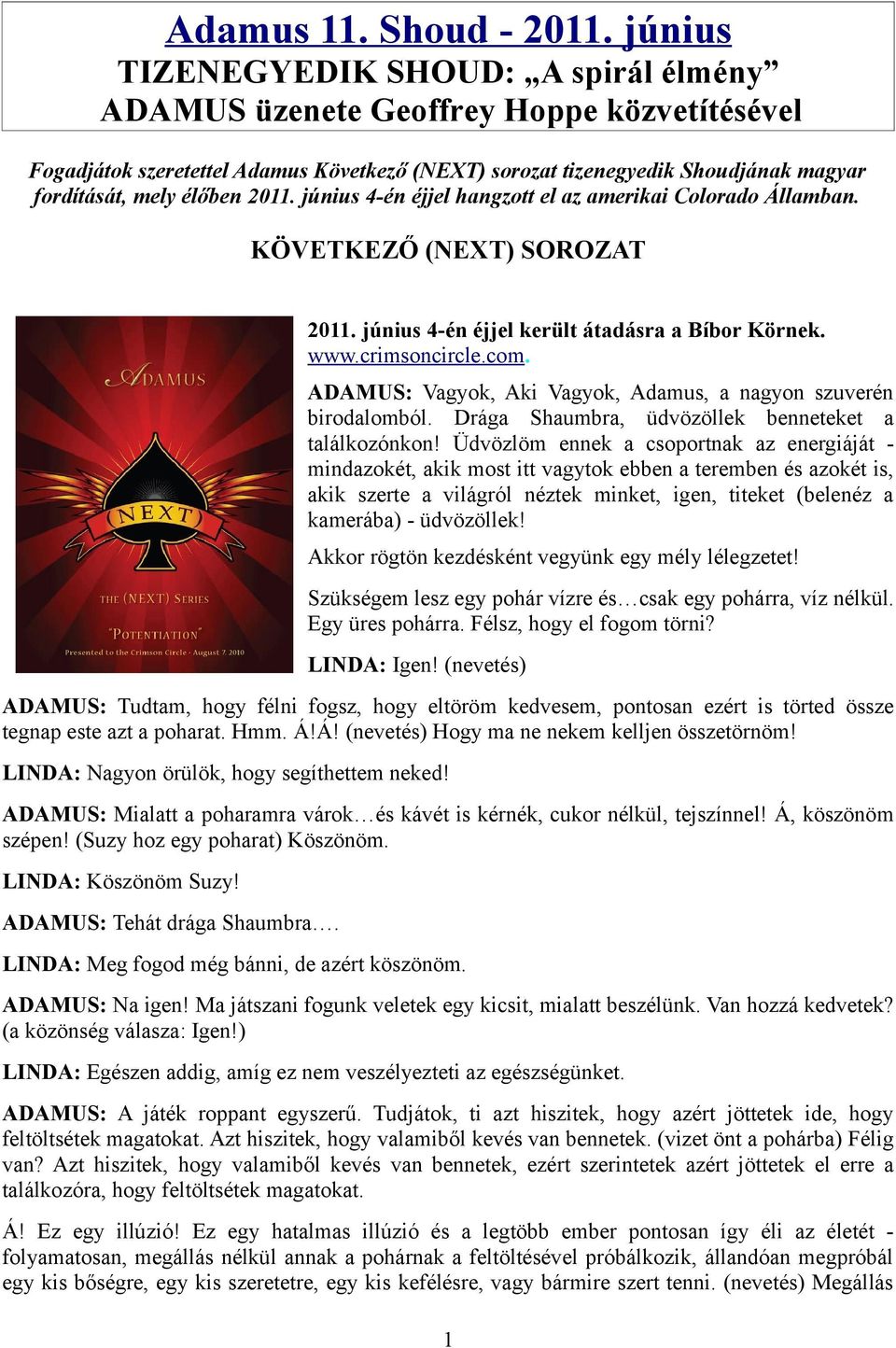 2011. június 4-én éjjel hangzott el az amerikai Colorado Államban. KÖVETKEZŐ (NEXT) SOROZAT 2011. június 4-én éjjel került átadásra a Bíbor Körnek. www.crimsoncircle.com.