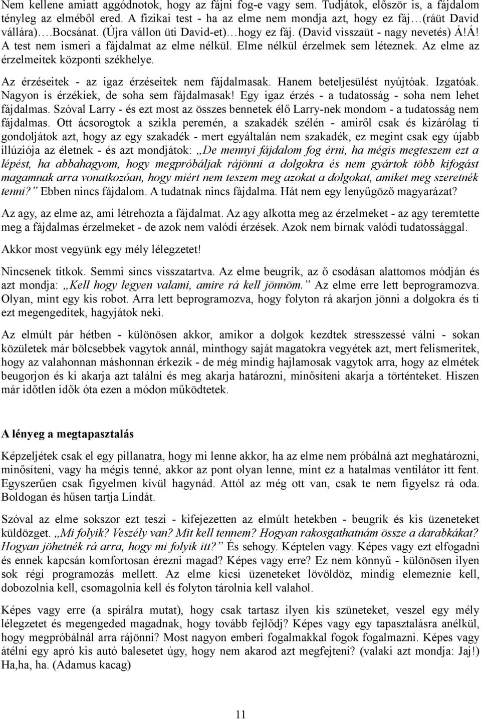 Az elme az érzelmeitek központi székhelye. Az érzéseitek - az igaz érzéseitek nem fájdalmasak. Hanem beteljesülést nyújtóak. Izgatóak. Nagyon is érzékiek, de soha sem fájdalmasak!