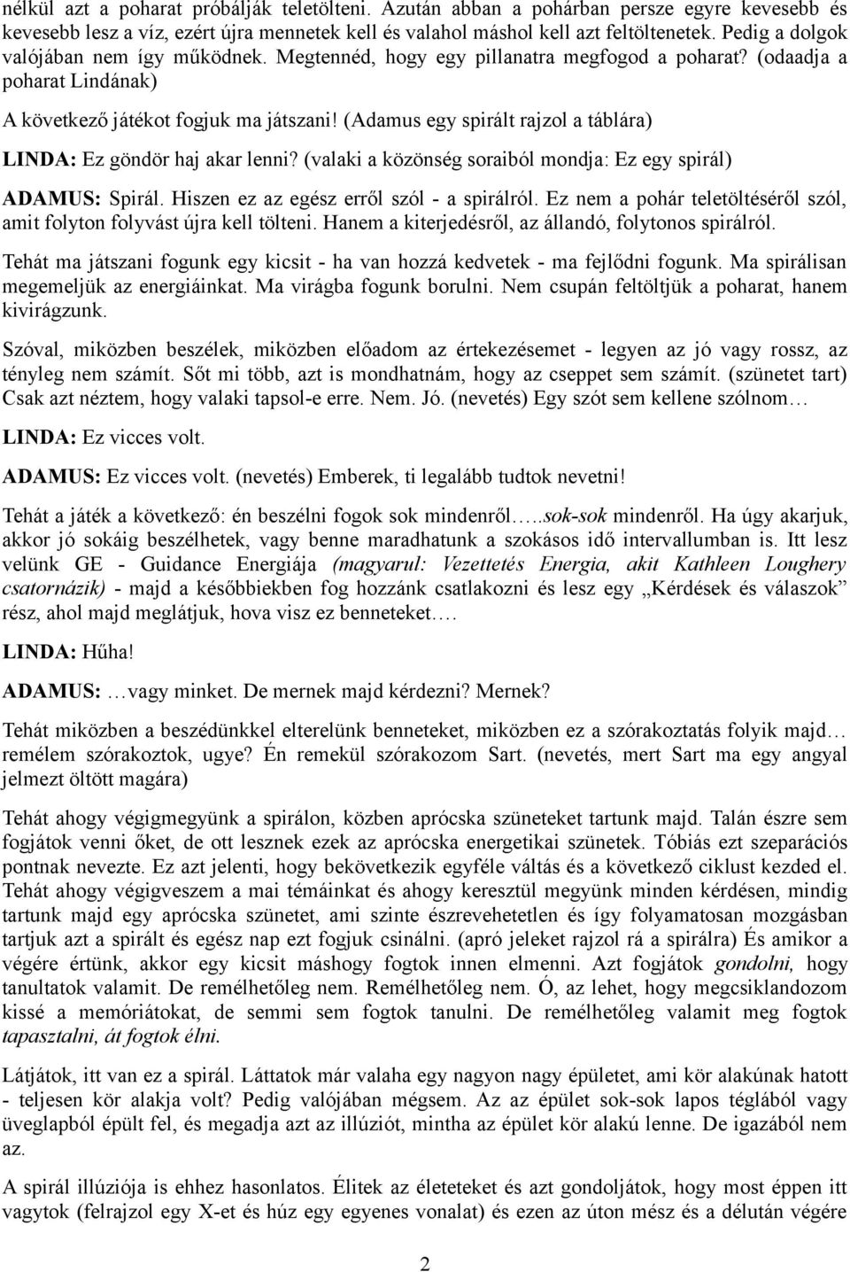 (Adamus egy spirált rajzol a táblára) LINDA: Ez göndör haj akar lenni? (valaki a közönség soraiból mondja: Ez egy spirál) ADAMUS: Spirál. Hiszen ez az egész erről szól - a spirálról.