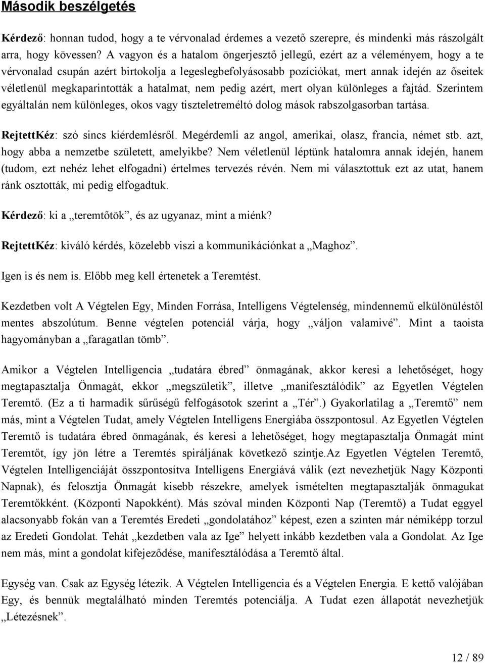 megkaparintották a hatalmat, nem pedig azért, mert olyan különleges a fajtád. Szerintem egyáltalán nem különleges, okos vagy tiszteletreméltó dolog mások rabszolgasorban tartása.