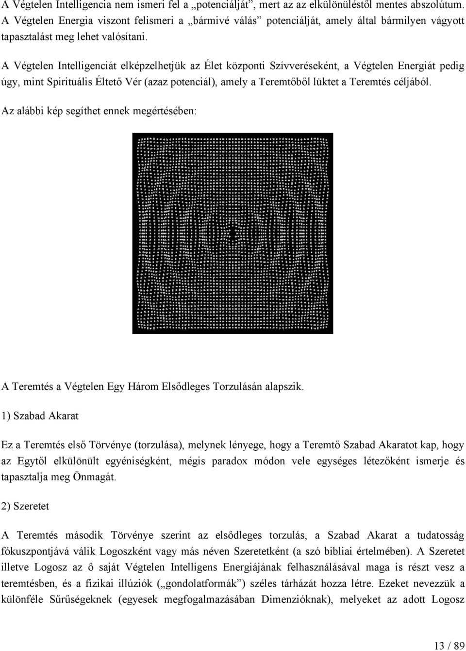 A Végtelen Intelligenciát elképzelhetjük az Élet központi Szívveréseként, a Végtelen Energiát pedig úgy, mint Spirituális Éltető Vér (azaz potenciál), amely a Teremtőből lüktet a Teremtés céljából.