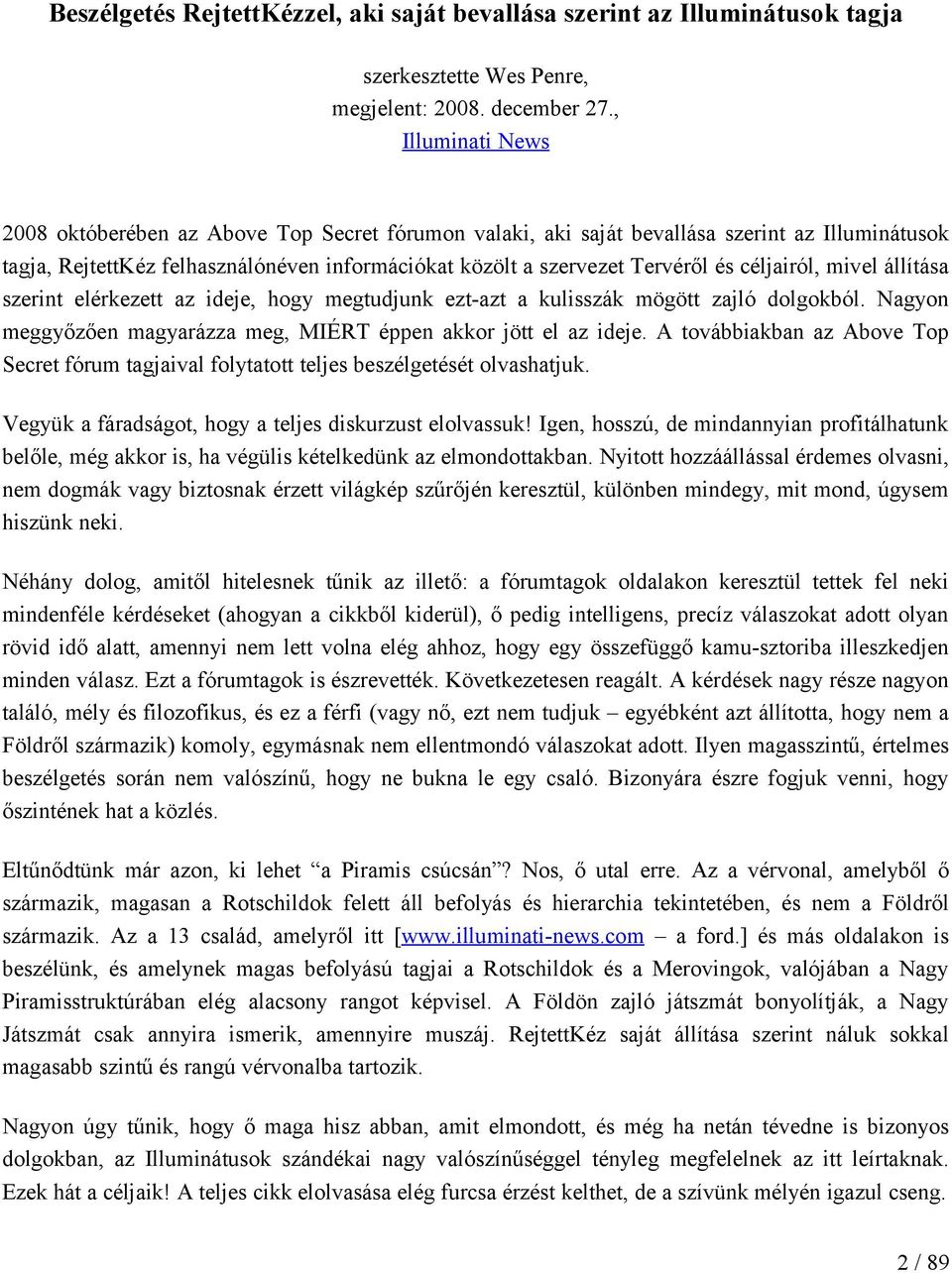 céljairól, mivel állítása szerint elérkezett az ideje, hogy megtudjunk ezt-azt a kulisszák mögött zajló dolgokból. Nagyon meggyőzően magyarázza meg, MIÉRT éppen akkor jött el az ideje.