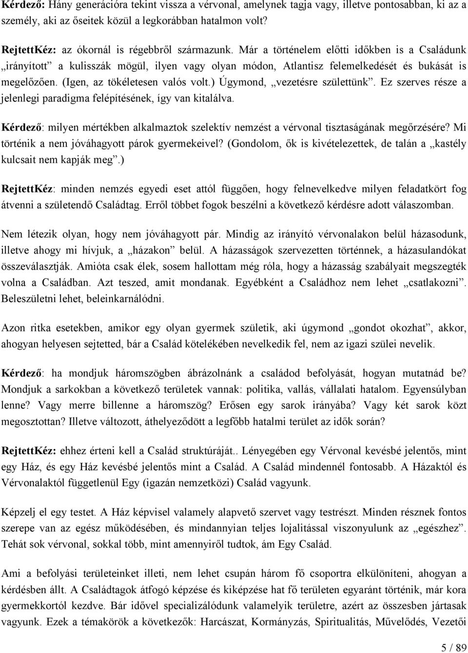 (Igen, az tökéletesen valós volt.) Úgymond, vezetésre születtünk. Ez szerves része a jelenlegi paradigma felépítésének, így van kitalálva.