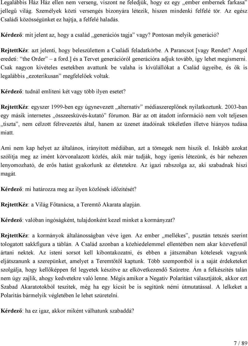 RejtettKéz: azt jelenti, hogy beleszülettem a Családi feladatkörbe. A Parancsot [vagy Rendet? Angol eredeti: the Order a ford.] és a Tervet generációról generációra adjuk tovább, így lehet megismerni.