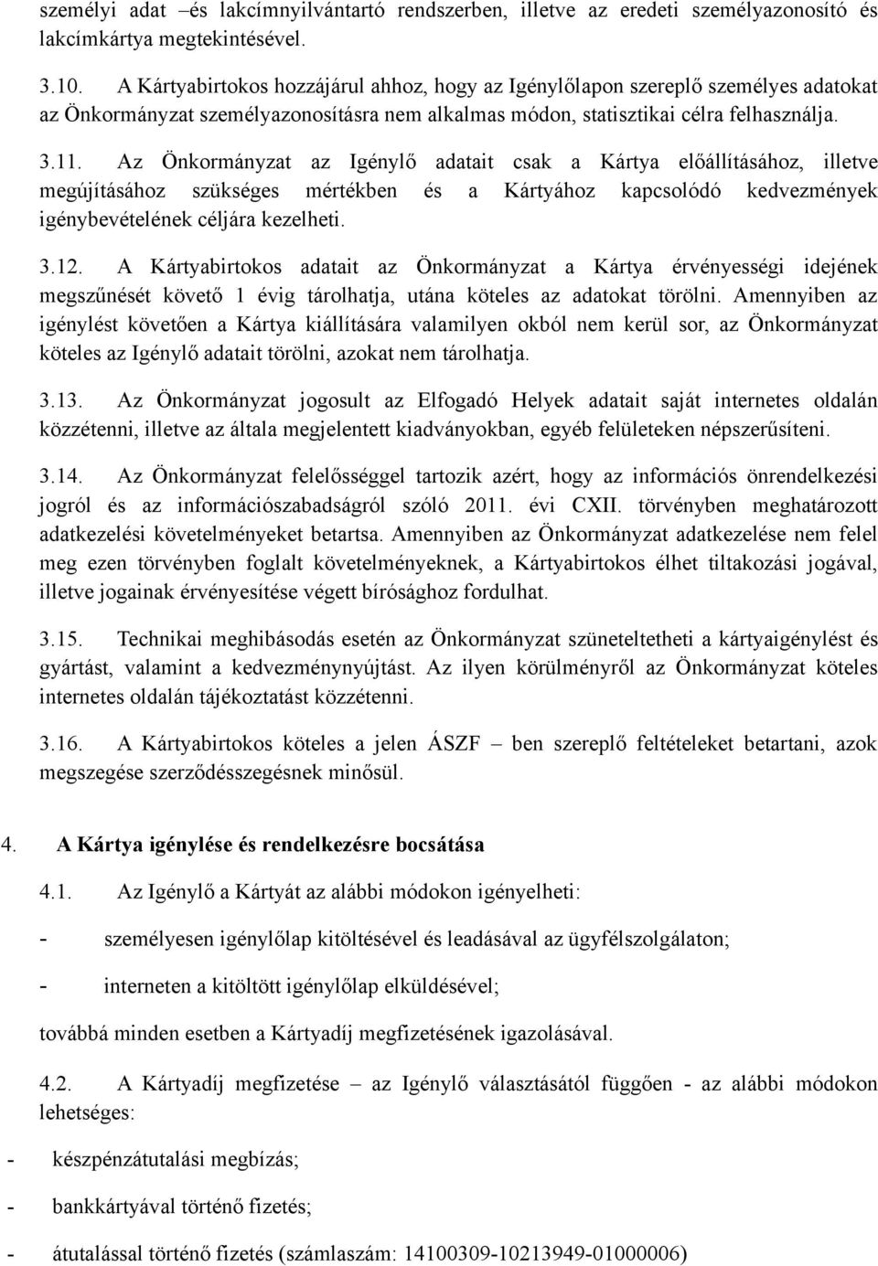 Az Önkormányzat az Igénylő adatait csak a Kártya előállításához, illetve megújításához szükséges mértékben és a Kártyához kapcsolódó kedvezmények igénybevételének céljára kezelheti. 3.12.