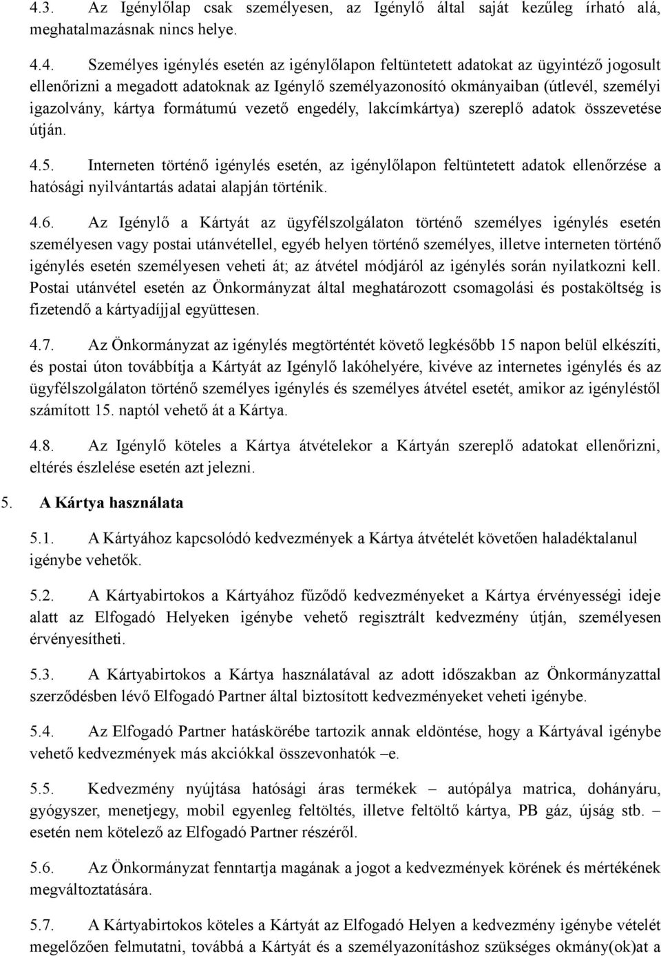 Interneten történő igénylés esetén, az igénylőlapon feltüntetett adatok ellenőrzése a hatósági nyilvántartás adatai alapján történik. 4.6.