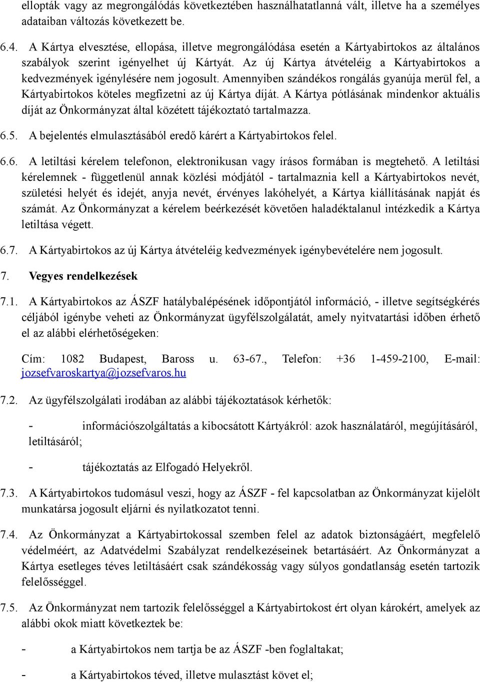 Az új Kártya átvételéig a Kártyabirtokos a kedvezmények igénylésére nem jogosult. Amennyiben szándékos rongálás gyanúja merül fel, a Kártyabirtokos köteles megfizetni az új Kártya díját.