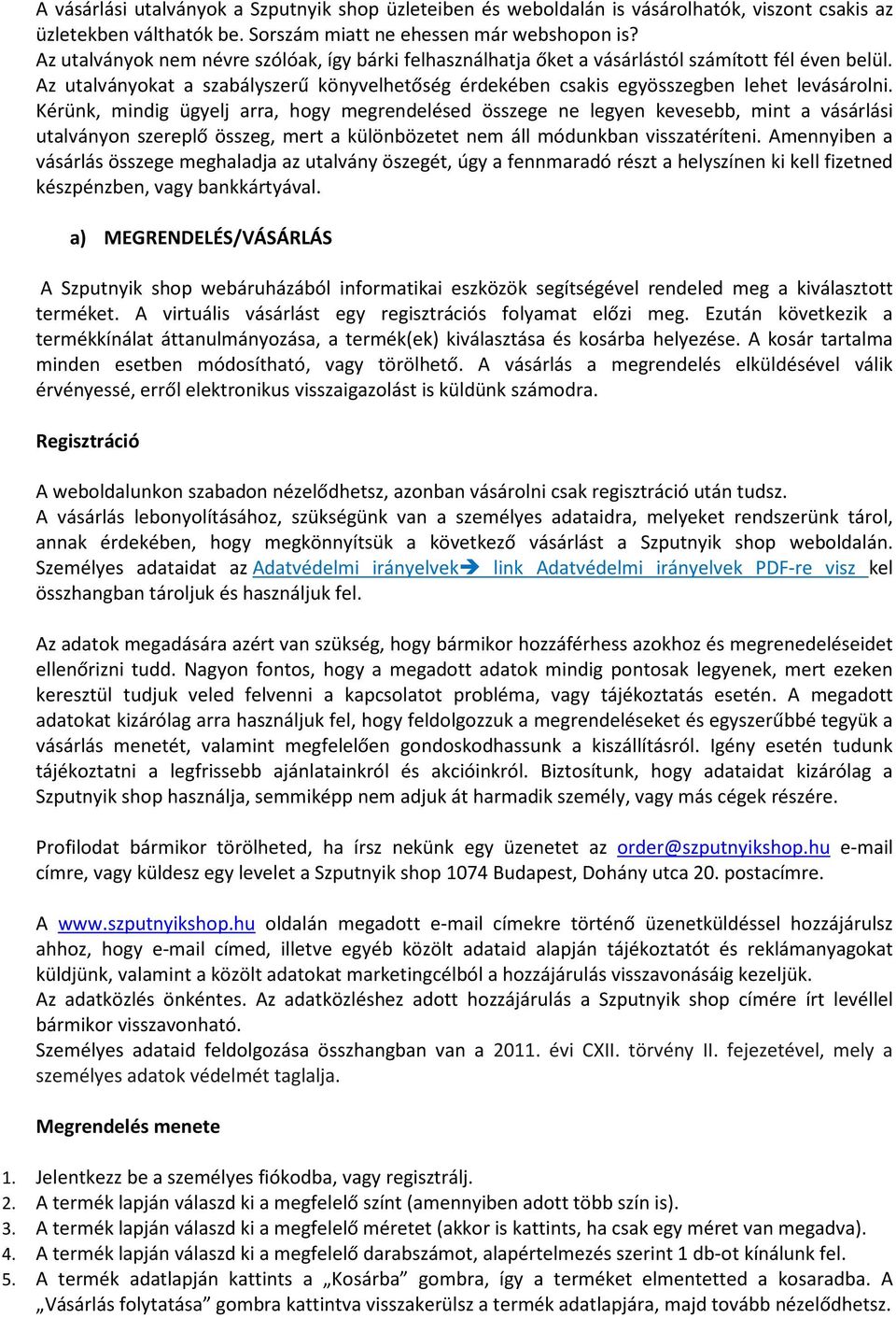 Kérünk, mindig ügyelj arra, hogy megrendelésed összege ne legyen kevesebb, mint a vásárlási utalványon szereplő összeg, mert a különbözetet nem áll módunkban visszatéríteni.