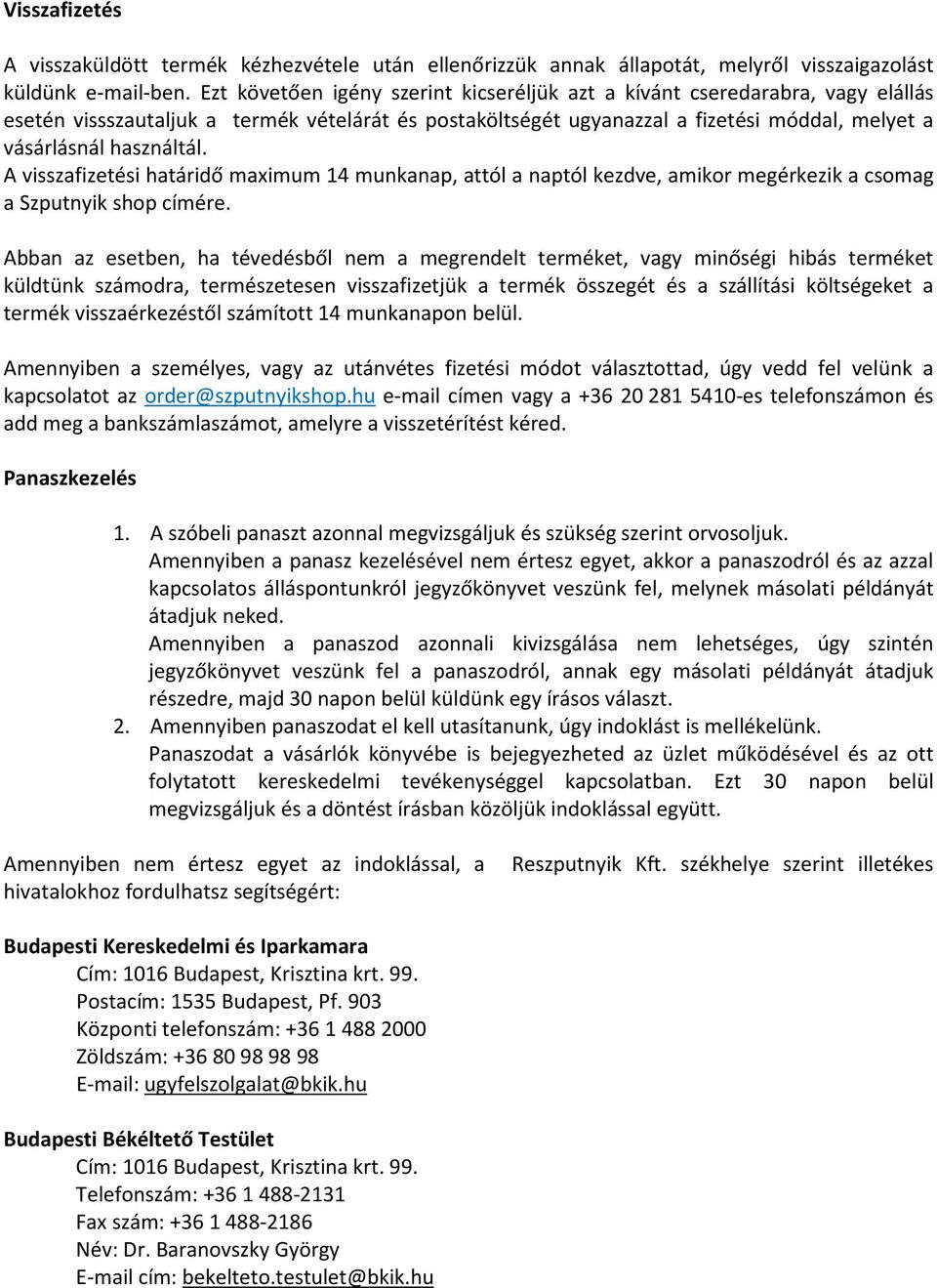 A visszafizetési határidő maximum 14 munkanap, attól a naptól kezdve, amikor megérkezik a csomag a Szputnyik shop címére.