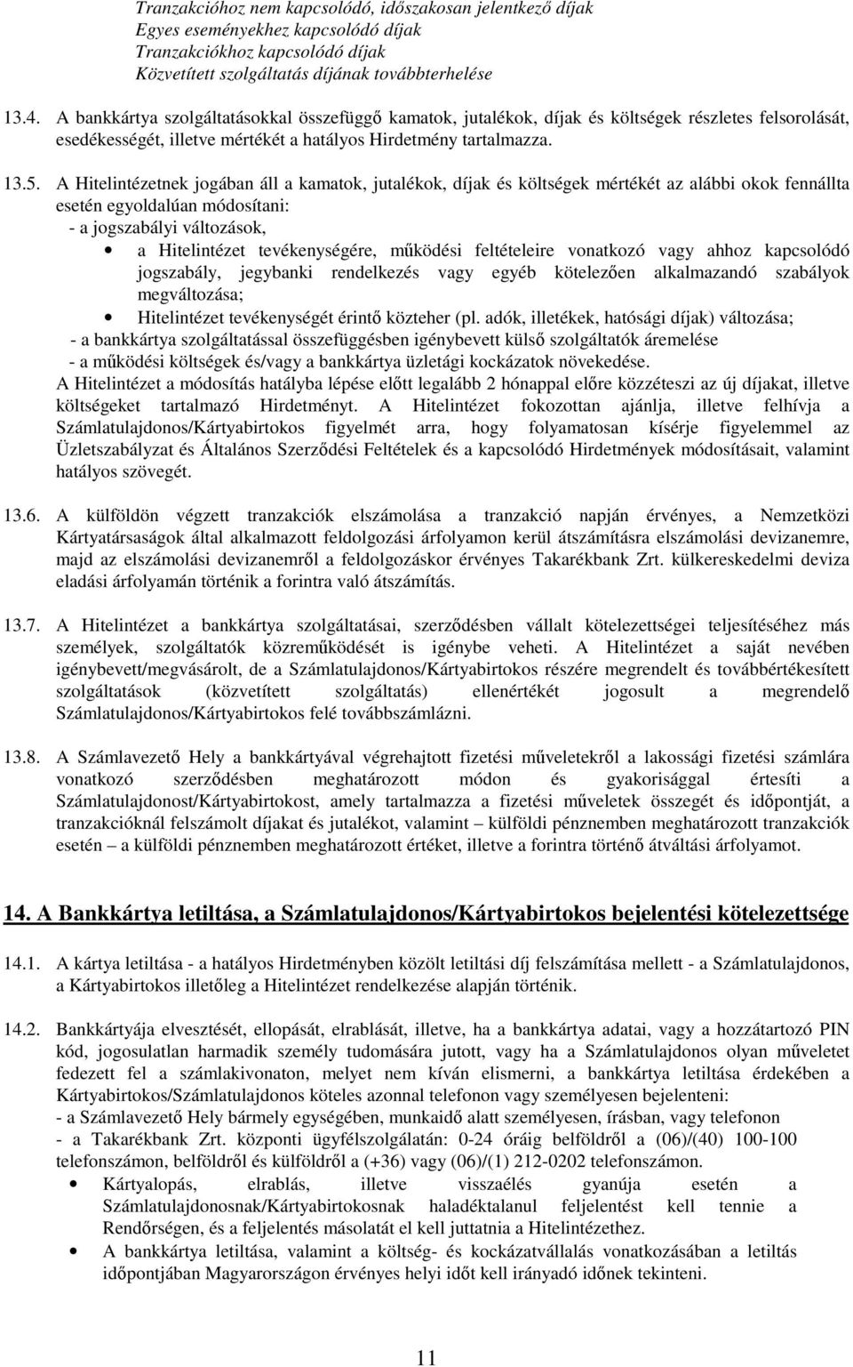 A Hitelintézetnek jogában áll a kamatok, jutalékok, díjak és költségek mértékét az alábbi okok fennállta esetén egyoldalúan módosítani: - a jogszabályi változások, a Hitelintézet tevékenységére,