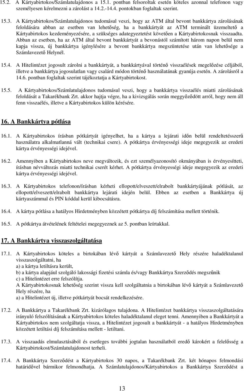 Kártyabirtokos kezdeményezésére, a szükséges adategyeztetést követıen a Kártyabirtokosnak visszaadta.
