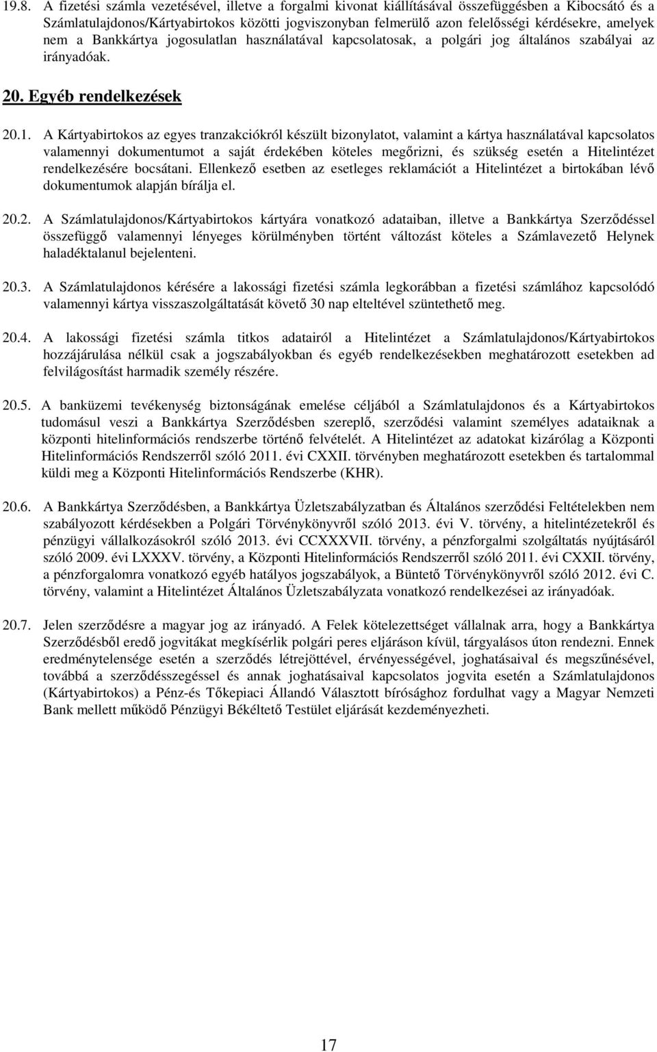 A Kártyabirtokos az egyes tranzakciókról készült bizonylatot, valamint a kártya használatával kapcsolatos valamennyi dokumentumot a saját érdekében köteles megırizni, és szükség esetén a Hitelintézet