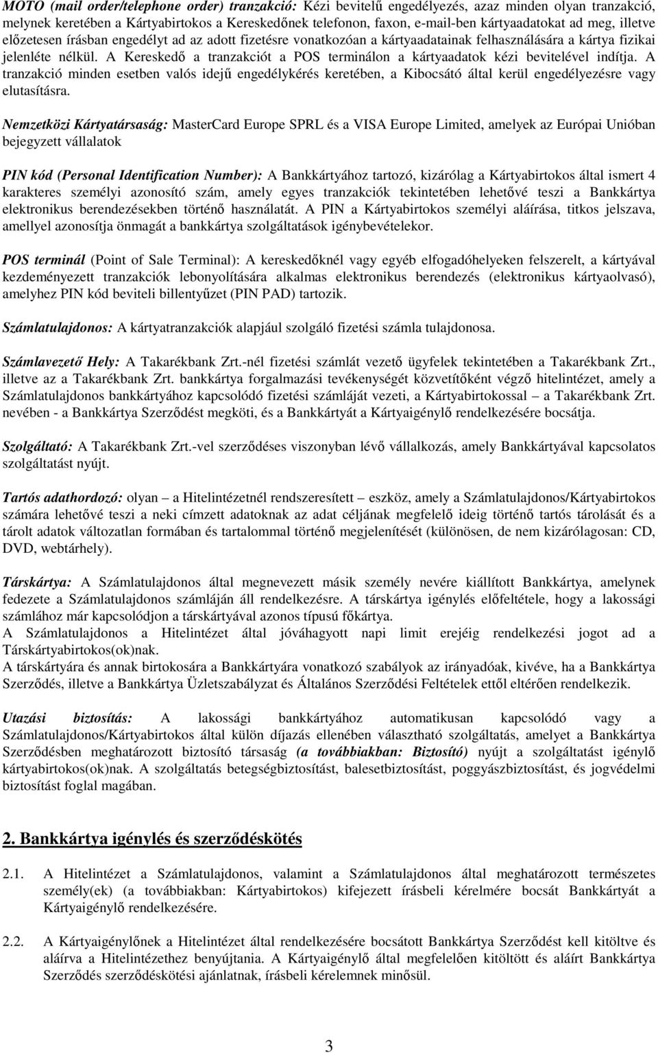 A Kereskedı a tranzakciót a POS terminálon a kártyaadatok kézi bevitelével indítja.