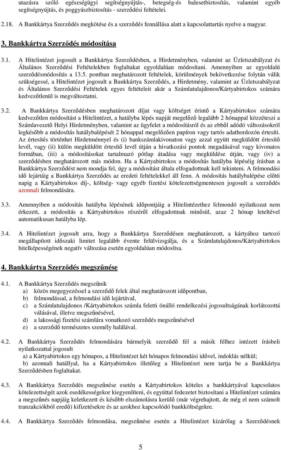 A Hitelintézet jogosult a Bankkártya Szerzıdésben, a Hirdetményben, valamint az Üzletszabályzat és Általános Szerzıdési Feltételekben foglaltakat egyoldalúan módosítani.