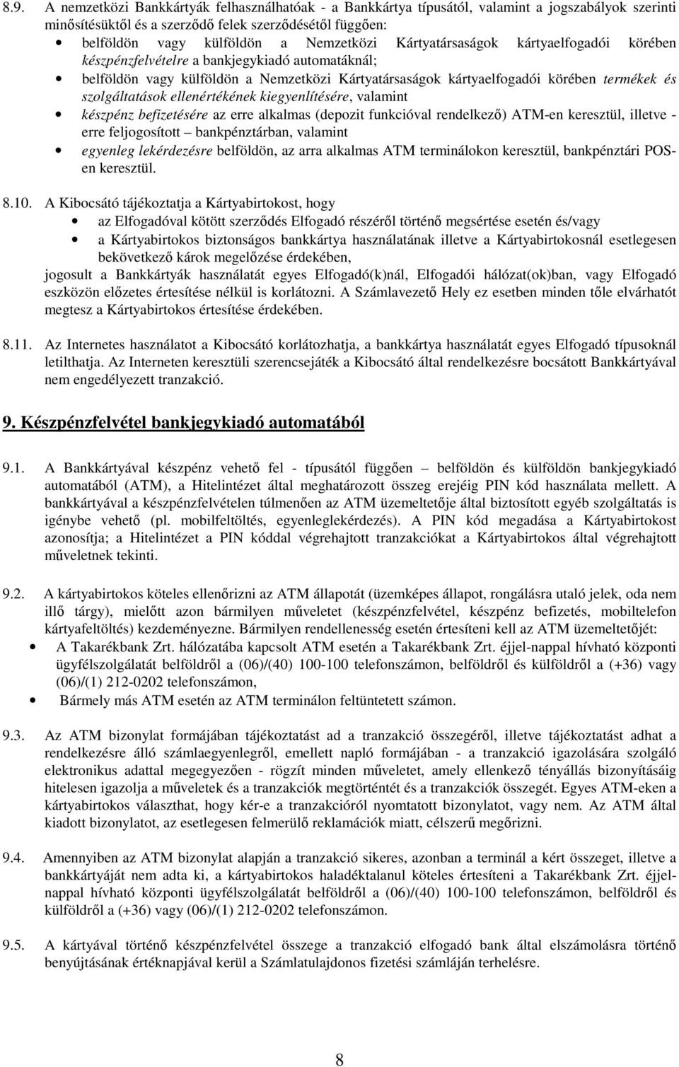 szolgáltatások ellenértékének kiegyenlítésére, valamint készpénz befizetésére az erre alkalmas (depozit funkcióval rendelkezı) ATM-en keresztül, illetve - erre feljogosított bankpénztárban, valamint