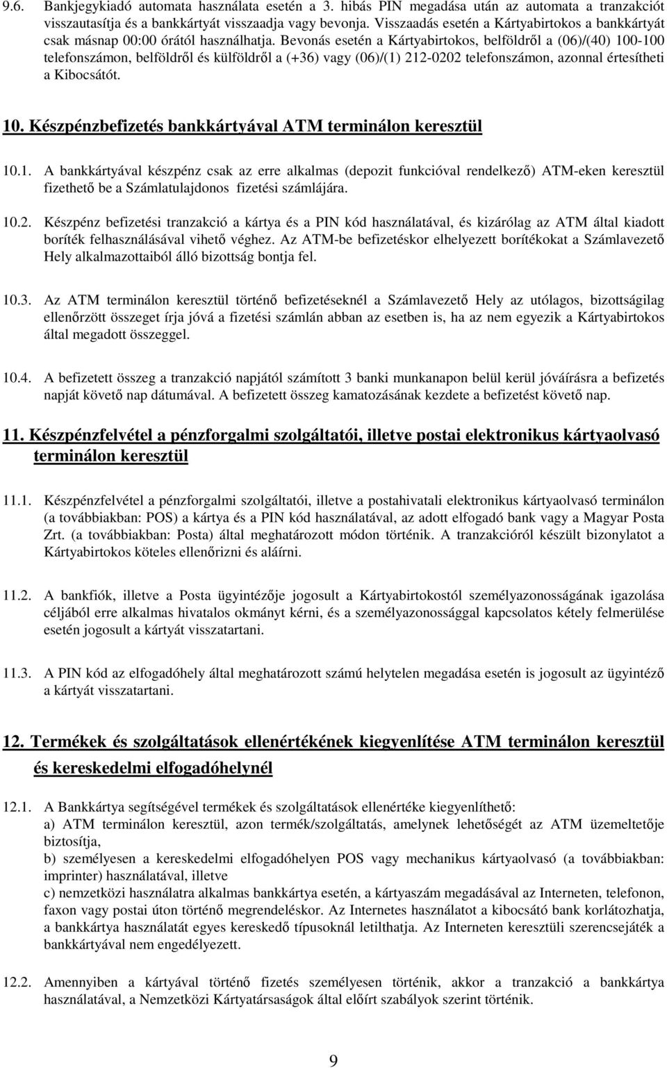 Bevonás esetén a Kártyabirtokos, belföldrıl a (06)/(40) 100-100 telefonszámon, belföldrıl és külföldrıl a (+36) vagy (06)/(1) 212-0202 telefonszámon, azonnal értesítheti a Kibocsátót. 10. Készpénzbefizetés bankkártyával ATM terminálon keresztül 10.