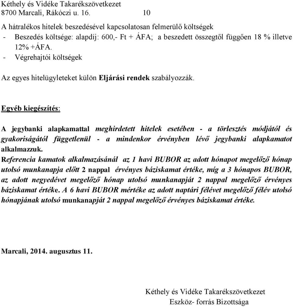 Egyéb kiegészítés: A jegybanki alapkamattal meghirdetett hitelek esetében - a törlesztés módjától és gyakoriságától függetlenül - a mindenkor érvényben lévő jegybanki alapkamatot alkalmazzuk.