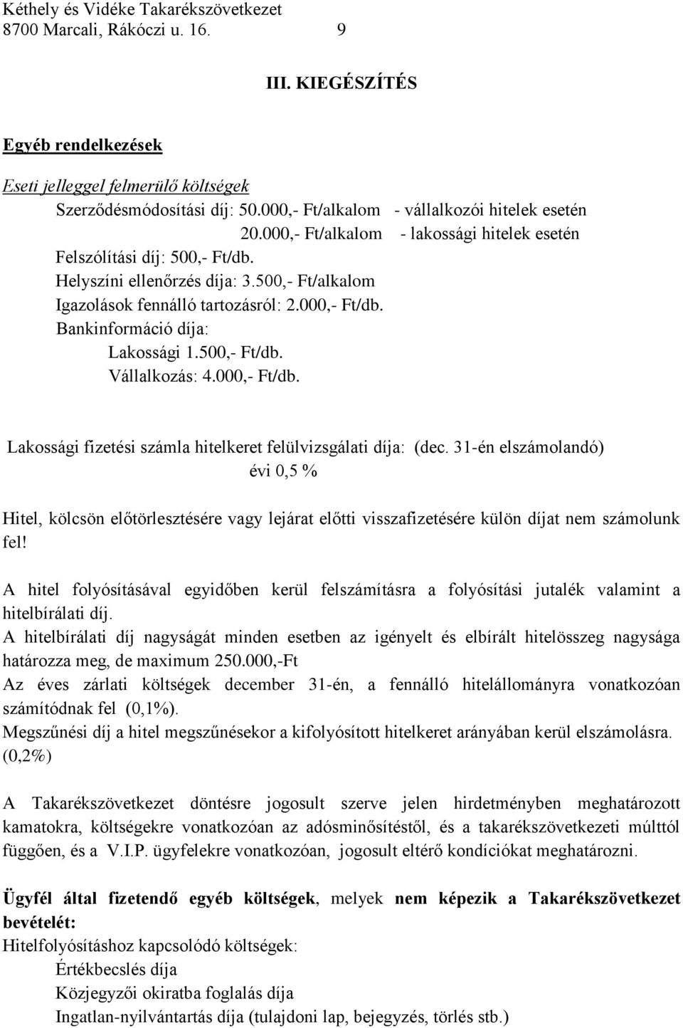 Bankinformáció díja: Lakossági 1.500,- Ft/db. Vállalkozás: 4.000,- Ft/db. Lakossági fizetési számla hitelkeret felülvizsgálati díja: (dec.