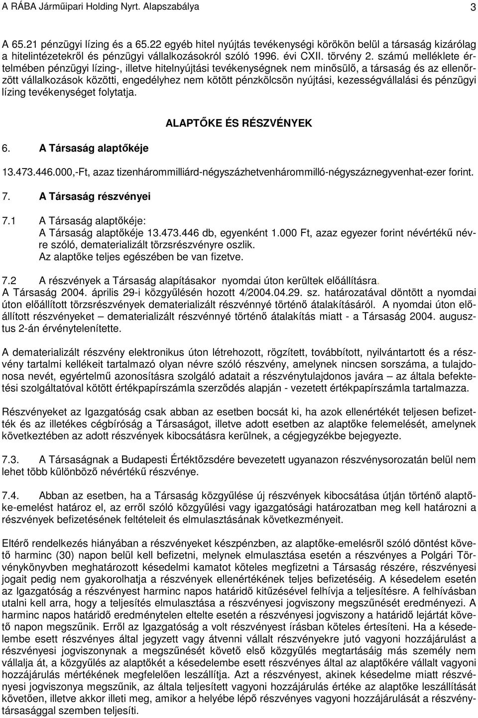 számú melléklete értelmében pénzügyi lízing-, illetve hitelnyújtási tevékenységnek nem minısülı, a társaság és az ellenırzött vállalkozások közötti, engedélyhez nem kötött pénzkölcsön nyújtási,